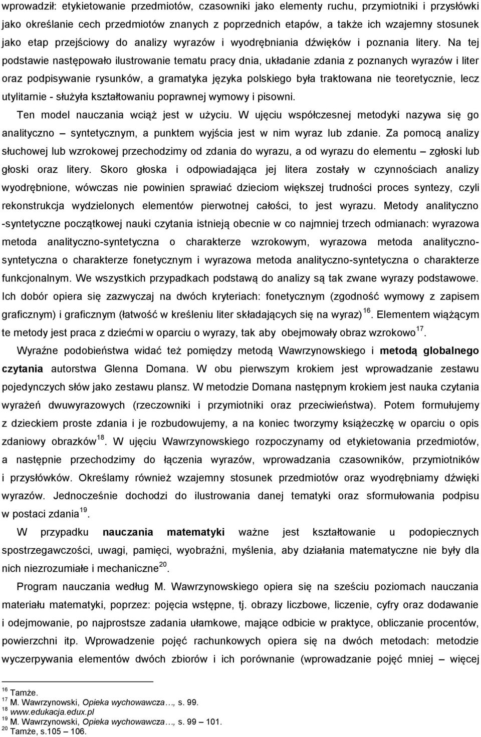 Na tej podstawie następowało ilustrowanie tematu pracy dnia, układanie zdania z poznanych wyrazów i liter oraz podpisywanie rysunków, a gramatyka języka polskiego była traktowana nie teoretycznie,