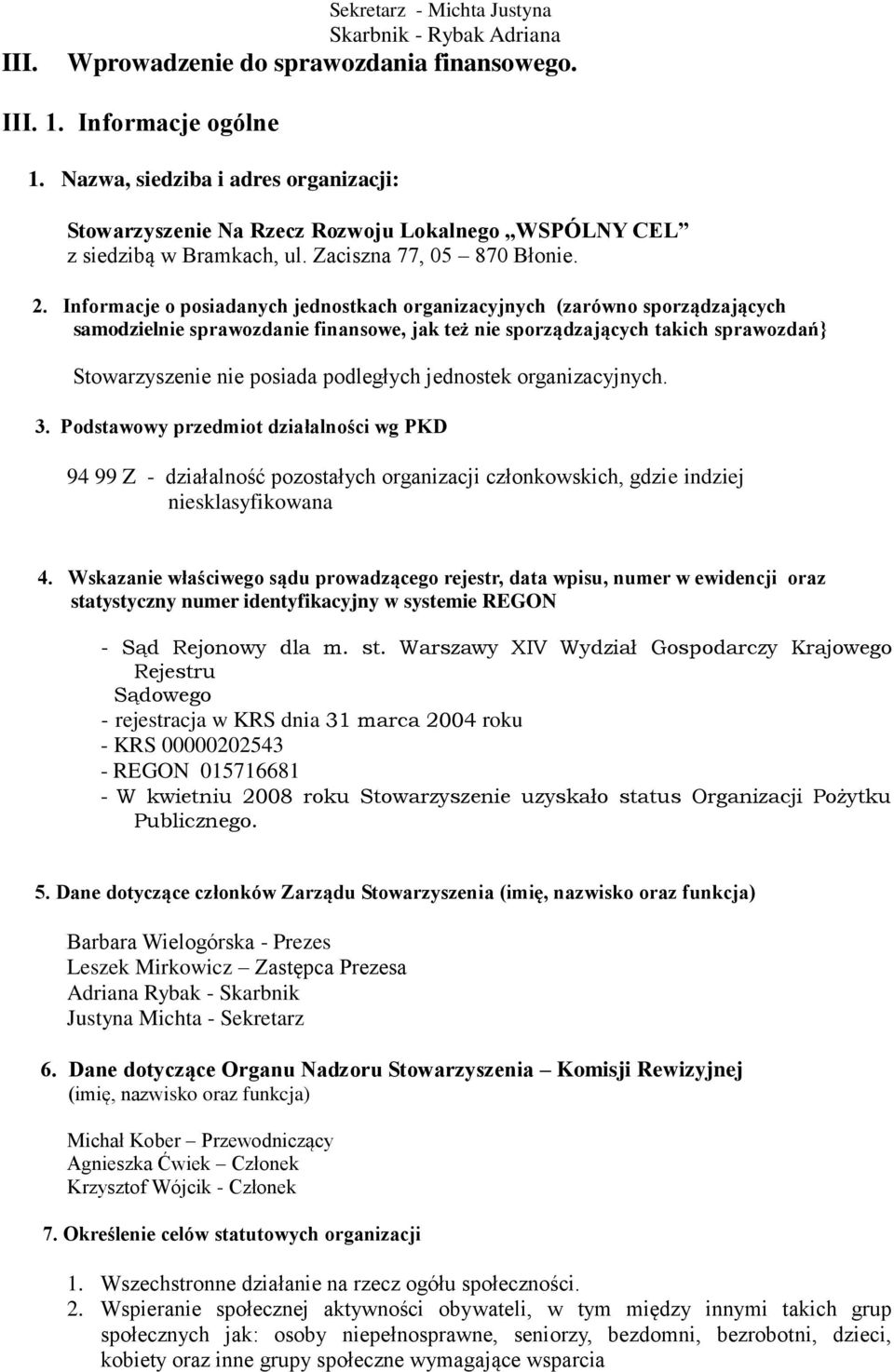 Informacje o posiadanych jednostkach organizacyjnych (zarówno sporządzających samodzielnie sprawozdanie finansowe, jak też nie sporządzających takich sprawozdań} Stowarzyszenie nie posiada podległych