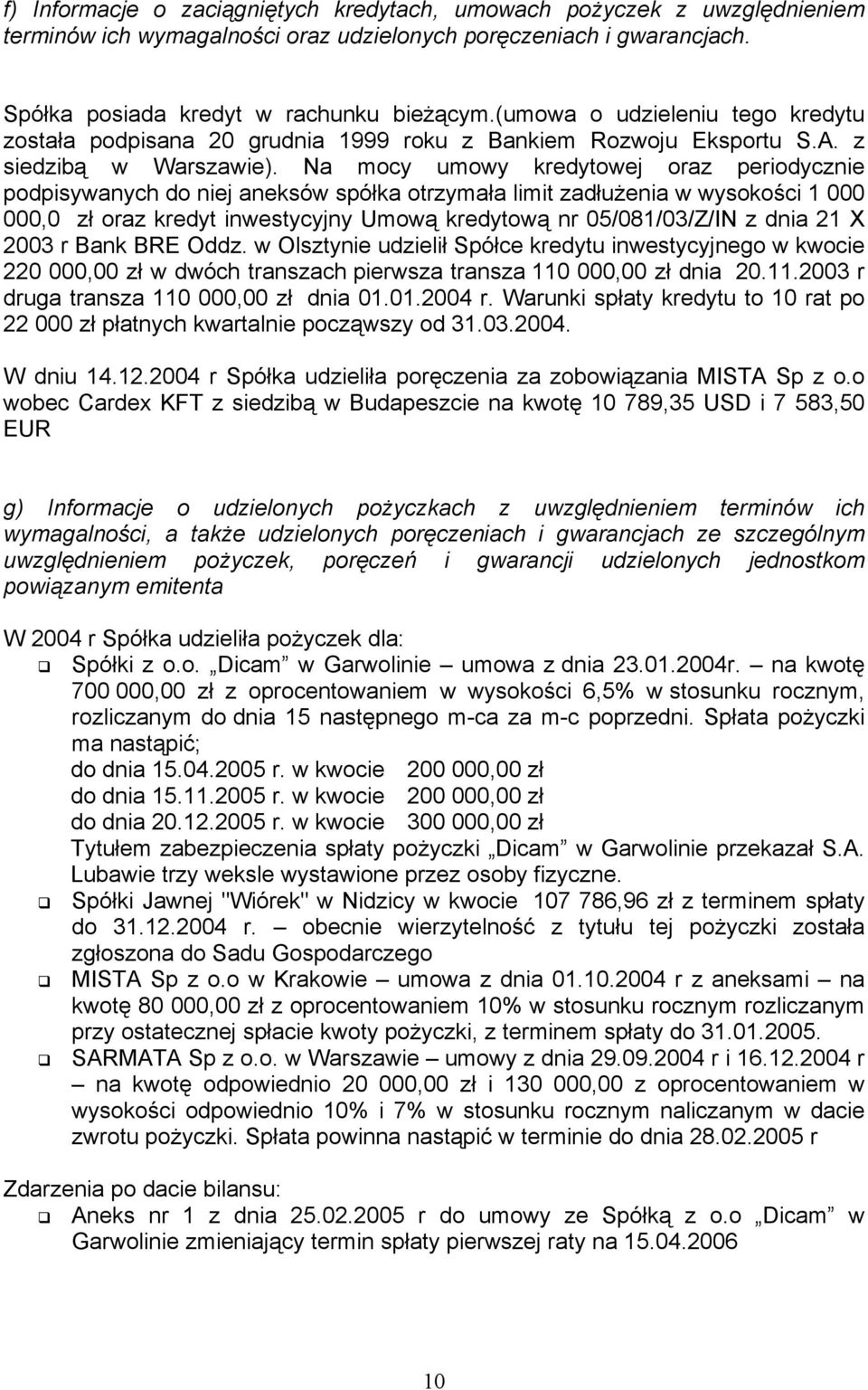 Na mocy umowy kredytowej oraz periodycznie podpisywanych do niej aneksów spółka otrzymała limit zadłużenia w wysokości 1 000 000,0 zł oraz kredyt inwestycyjny Umową kredytową nr 05/081/03/Z/IN z dnia