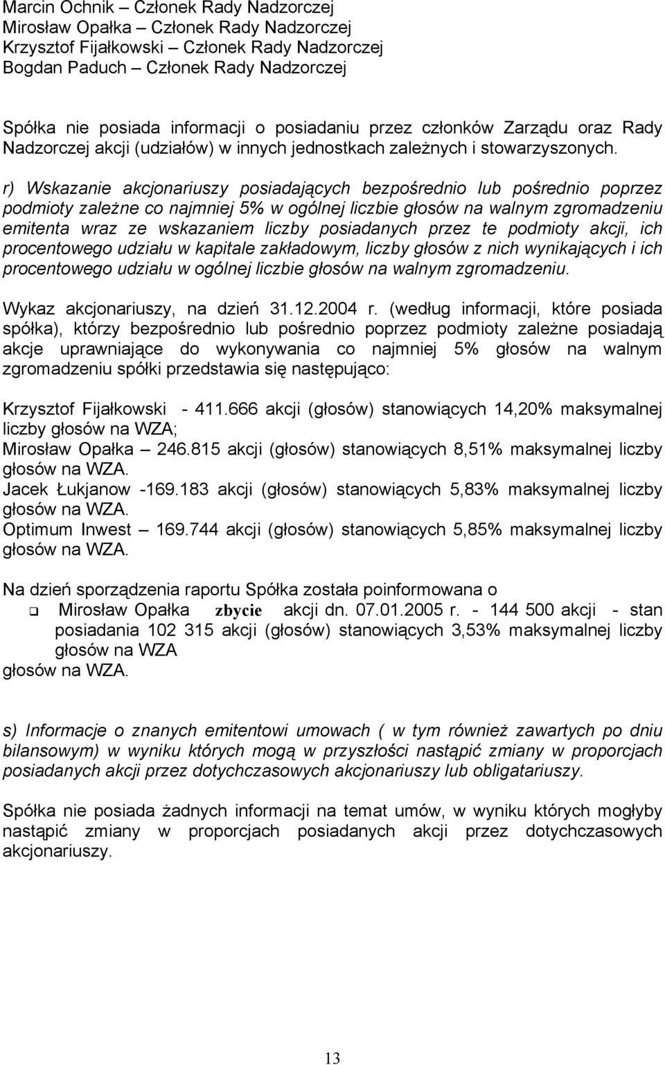 r) Wskazanie akcjonariuszy posiadających bezpośrednio lub pośrednio poprzez podmioty zależne co najmniej 5% w ogólnej liczbie głosów na walnym zgromadzeniu emitenta wraz ze wskazaniem liczby
