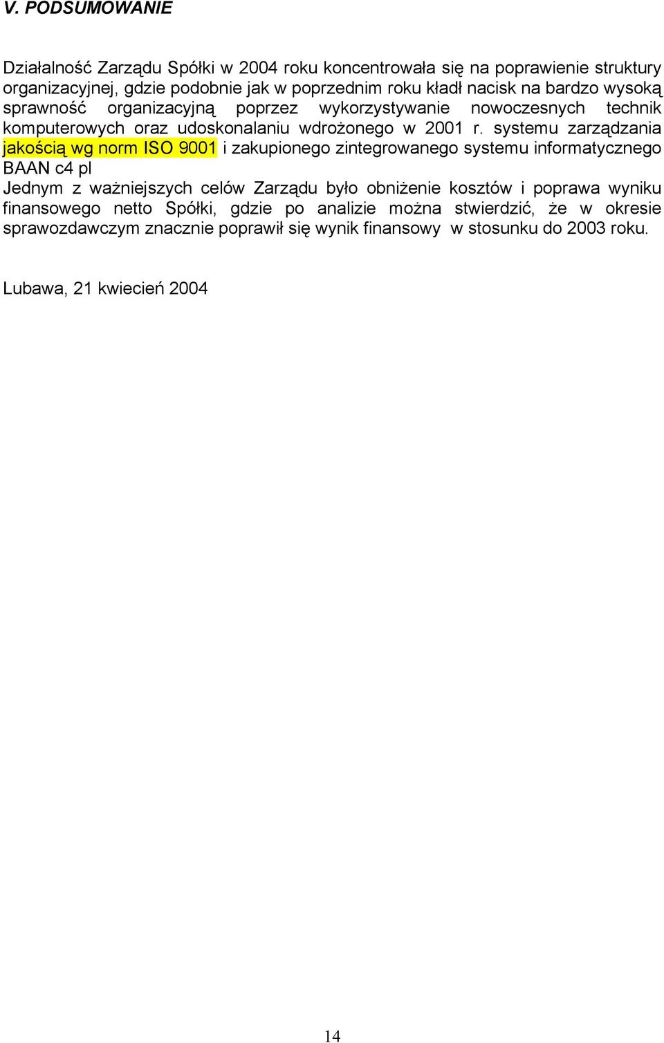 systemu zarządzania jakością wg norm ISO 9001 i zakupionego zintegrowanego systemu informatycznego BAAN c4 pl Jednym z ważniejszych celów Zarządu było obniżenie