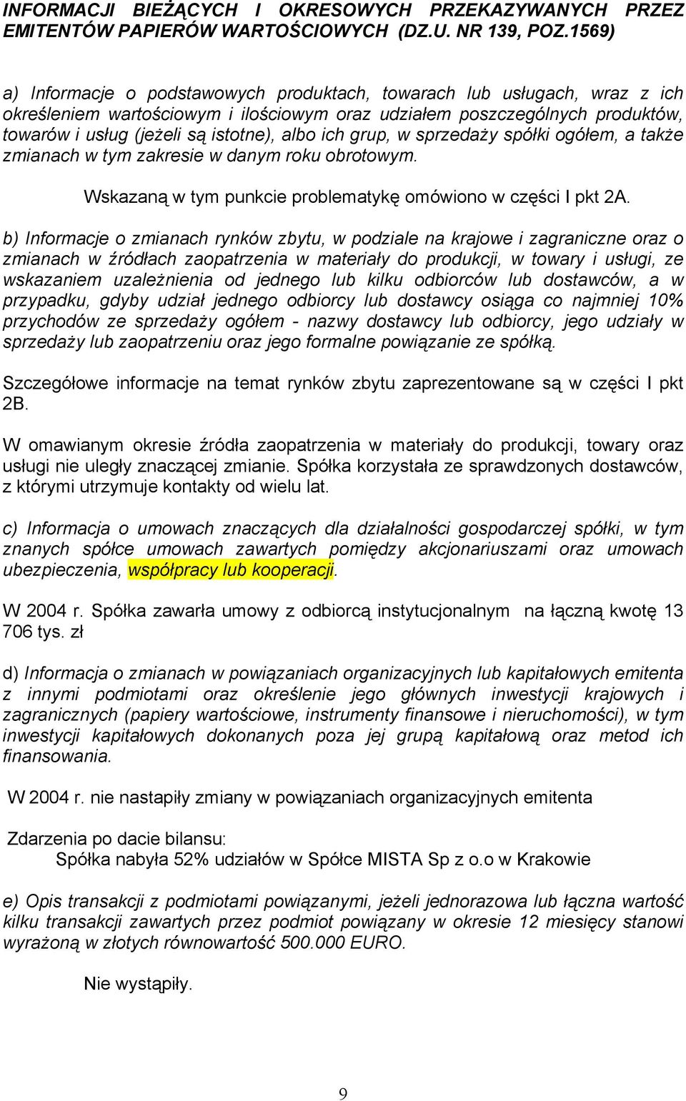 albo ich grup, w sprzedaży spółki ogółem, a także zmianach w tym zakresie w danym roku obrotowym. Wskazaną w tym punkcie problematykę omówiono w części I pkt 2A.