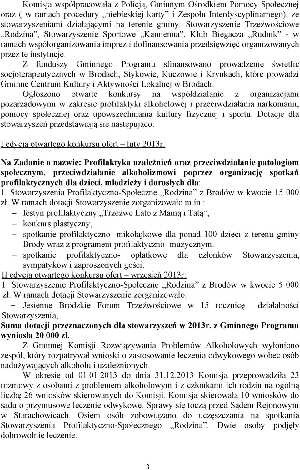 Z funduszy Gminnego Programu sfinansowano prowadzenie świetlic socjoterapeutycznych w Brodach, Stykowie, Kuczowie i Krynkach, które prowadzi Gminne Centrum Kultury i Aktywności Lokalnej w Brodach.