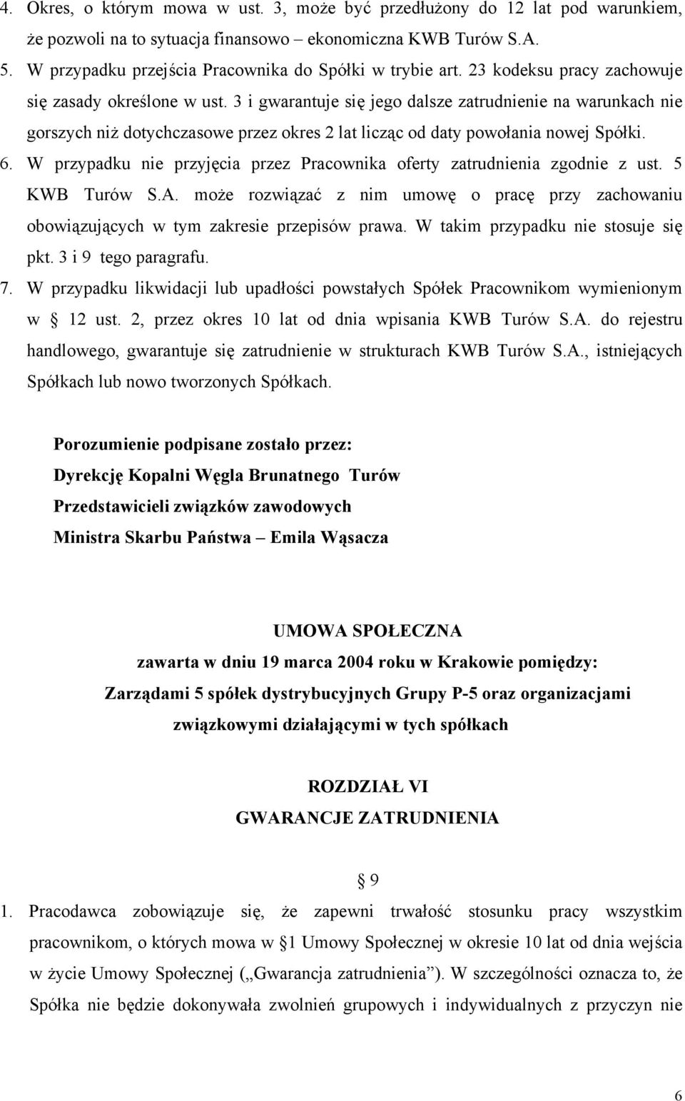 3 i gwarantuje się jego dalsze zatrudnienie na warunkach nie gorszych niż dotychczasowe przez okres 2 lat licząc od daty powołania nowej Spółki. 6.