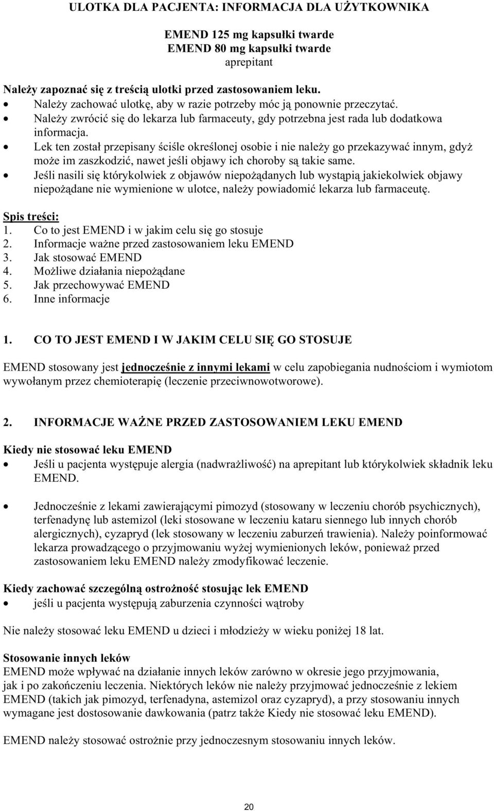 Lek ten zosta przepisany ci le okre lonej osobie i nie nale y go przekazywa innym, gdy mo e im zaszkodzi, nawet je li objawy ich choroby s takie same.