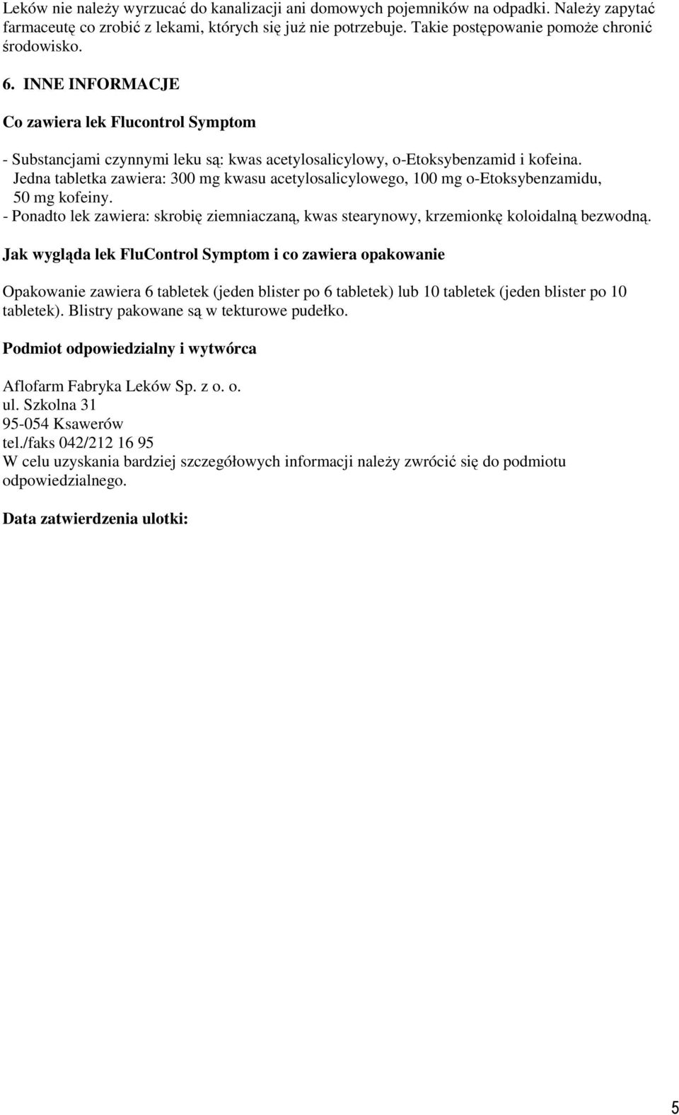 Jedna tabletka zawiera: 300 mg kwasu acetylosalicylowego, 100 mg o-etoksybenzamidu, 50 mg kofeiny. - Ponadto lek zawiera: skrobię ziemniaczaną, kwas stearynowy, krzemionkę koloidalną bezwodną.