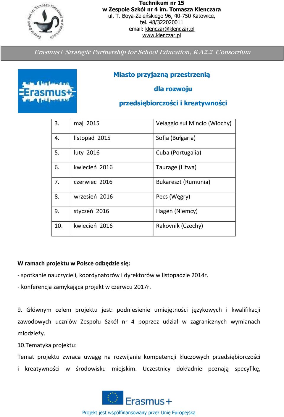 kwiecień 2016 Rakovnik (Czechy) W ramach projektu w Polsce odbędzie się: - spotkanie nauczycieli, koordynatorów i dyrektorów w listopadzie 2014r. - konferencja zamykająca projekt w czerwcu 2017r. 9.