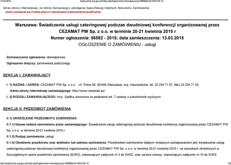 03.2015 OGŁOSZENIE O ZAMÓWIENIU usługi Zamieszczanie ogłoszenia: obowiązkowe. Ogłoszenie dotyczy: zamówienia publicznego. SEKCJA I: ZAMAWIAJĄCY I. 1) NAZWA I ADRES: CEZAMAT PW Sp. z o.o., Ul.