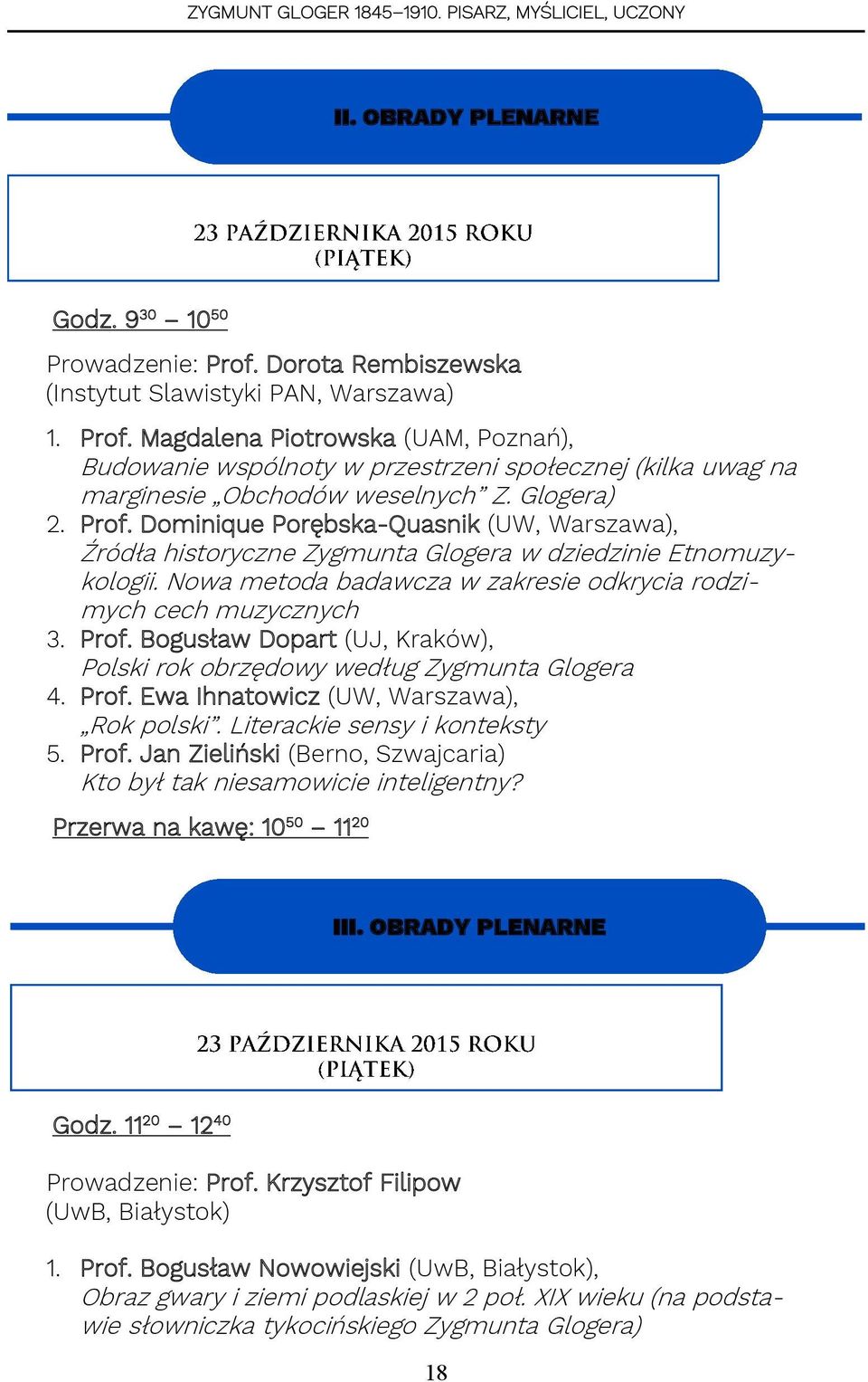 Prof. Bogusław Dopart (UJ, Kraków), Polski rok obrzędowy według Zygmunta Glogera 4. Prof. Ewa Ihnatowicz (UW, Warszawa), Rok polski. Literackie sensy i konteksty 5. Prof. Jan Zieliński (Berno, Szwajcaria) Kto był tak niesamowicie inteligentny?