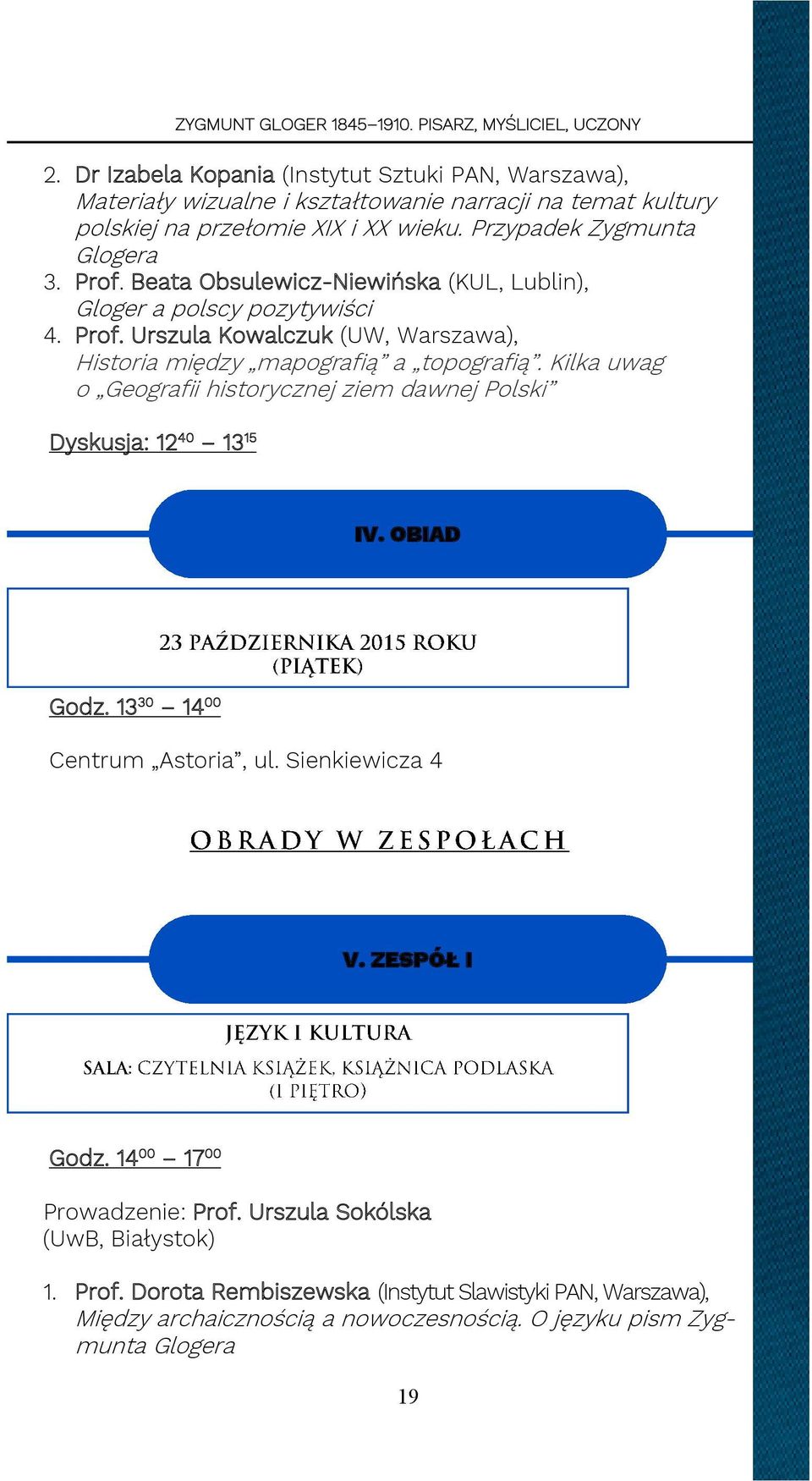 Kilka uwag o Geografii historycznej ziem dawnej Polski Dyskusja: 12 40 13 15 IV. OBIAD Godz. 13 30 14 00 Centrum Astoria, ul. Sienkiewicza 4 V. ZESPÓŁ I Godz.