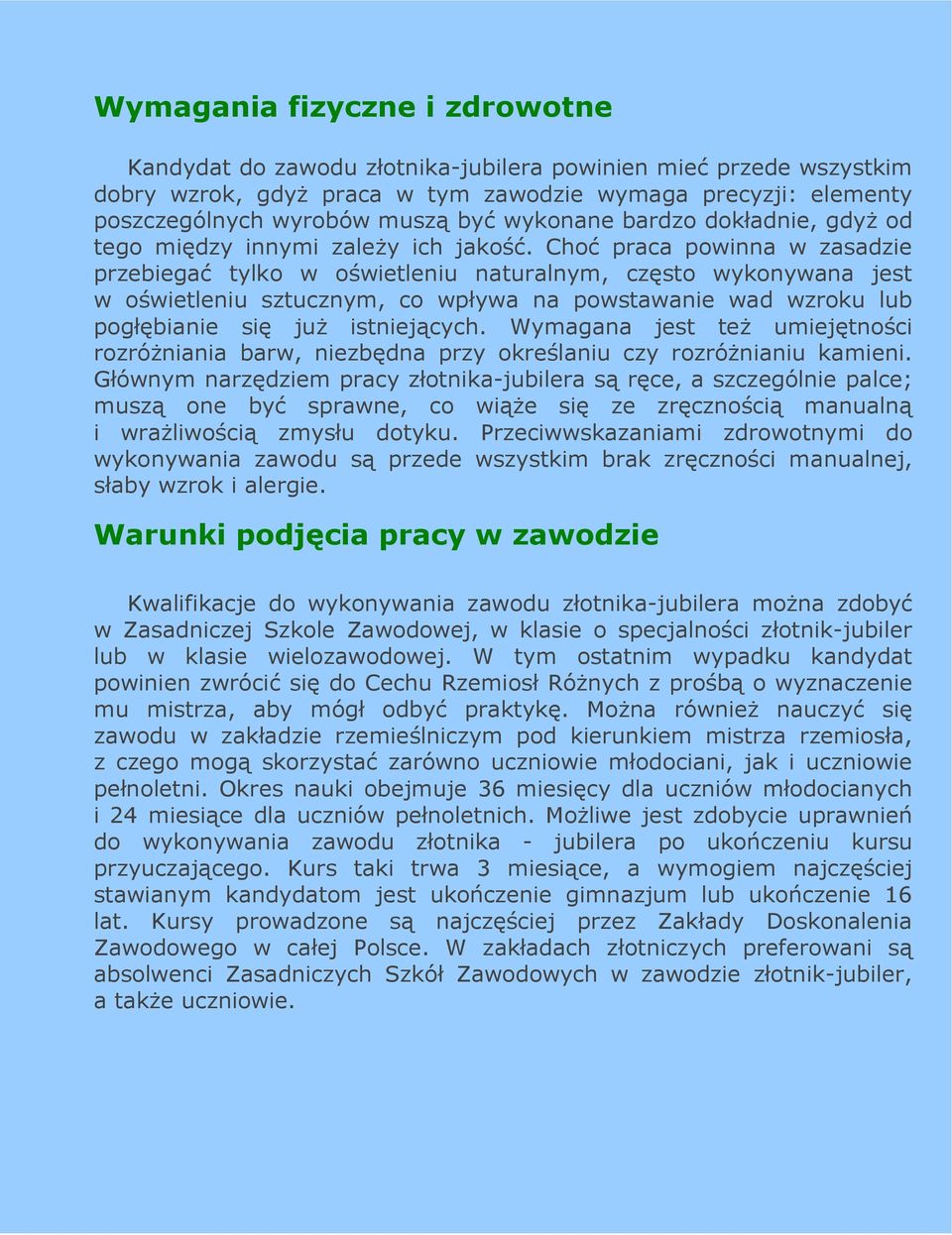 Choć praca powinna w zasadzie przebiegać tylko w oświetleniu naturalnym, często wykonywana jest w oświetleniu sztucznym, co wpływa na powstawanie wad wzroku lub pogłębianie się juŝ istniejących.