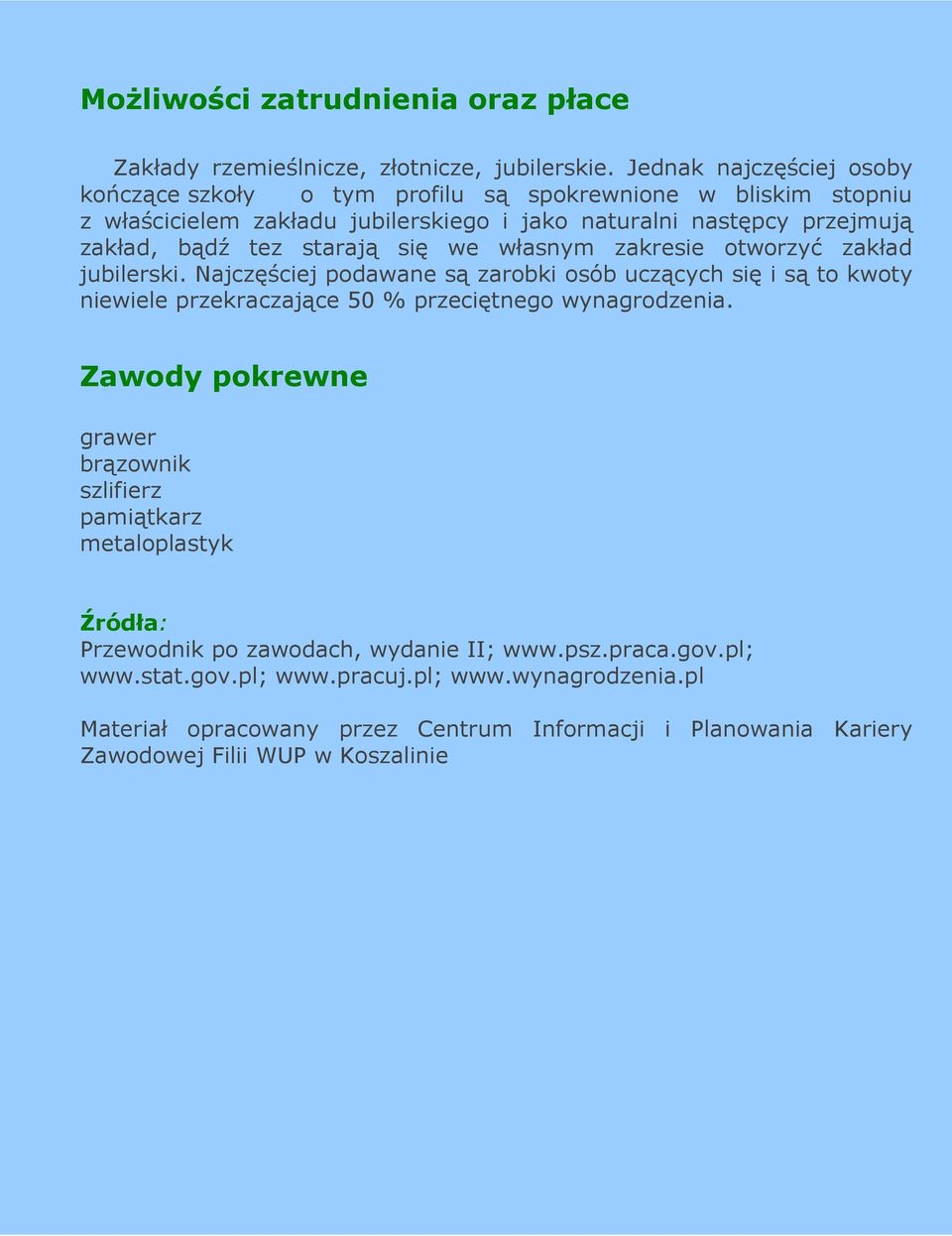 starają się we własnym zakresie otworzyć zakład jubilerski. Najczęściej podawane są zarobki osób uczących się i są to kwoty niewiele przekraczające 50 % przeciętnego wynagrodzenia.