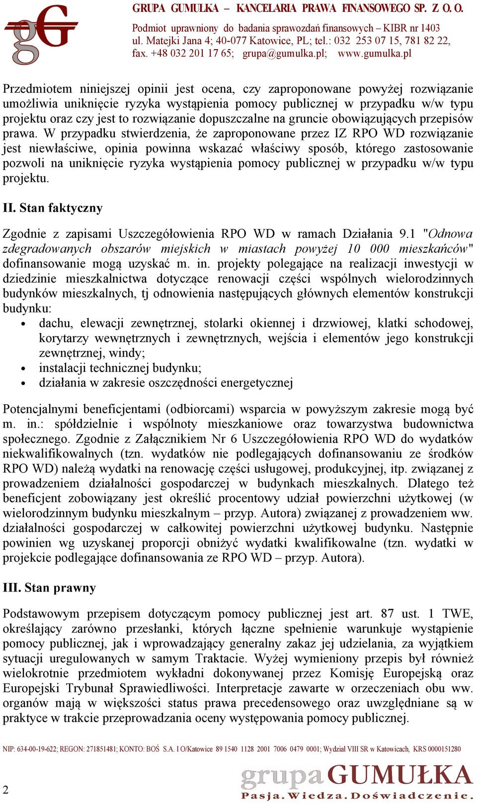 W przypadku stwierdzenia, że zaproponowane przez IZ RPO WD rozwiązanie jest niewłaściwe, opinia powinna wskazać właściwy sposób, którego zastosowanie pozwoli na uniknięcie ryzyka wystąpienia pomocy