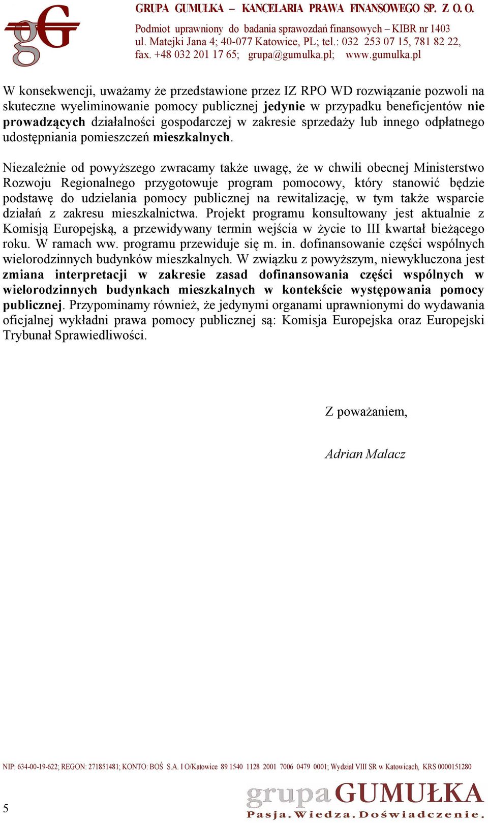 Niezależnie od powyższego zwracamy także uwagę, że w chwili obecnej Ministerstwo Rozwoju Regionalnego przygotowuje program pomocowy, który stanowić będzie podstawę do udzielania pomocy publicznej na