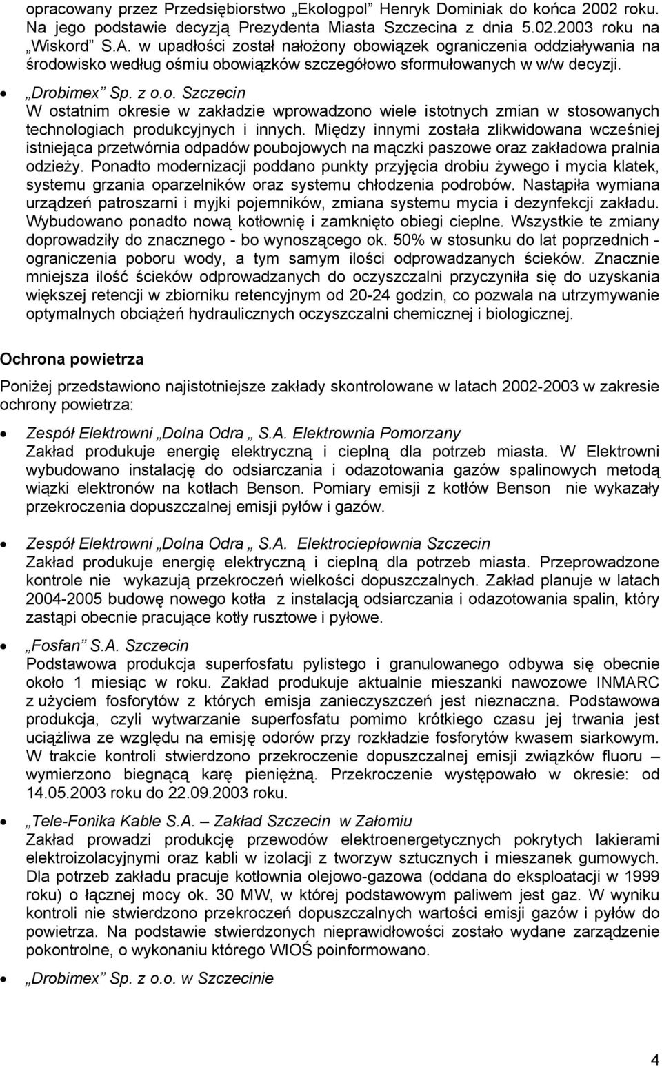 Między innymi została zlikwidowana wcześniej istniejąca przetwórnia odpadów poubojowych na mączki paszowe oraz zakładowa pralnia odzieży.