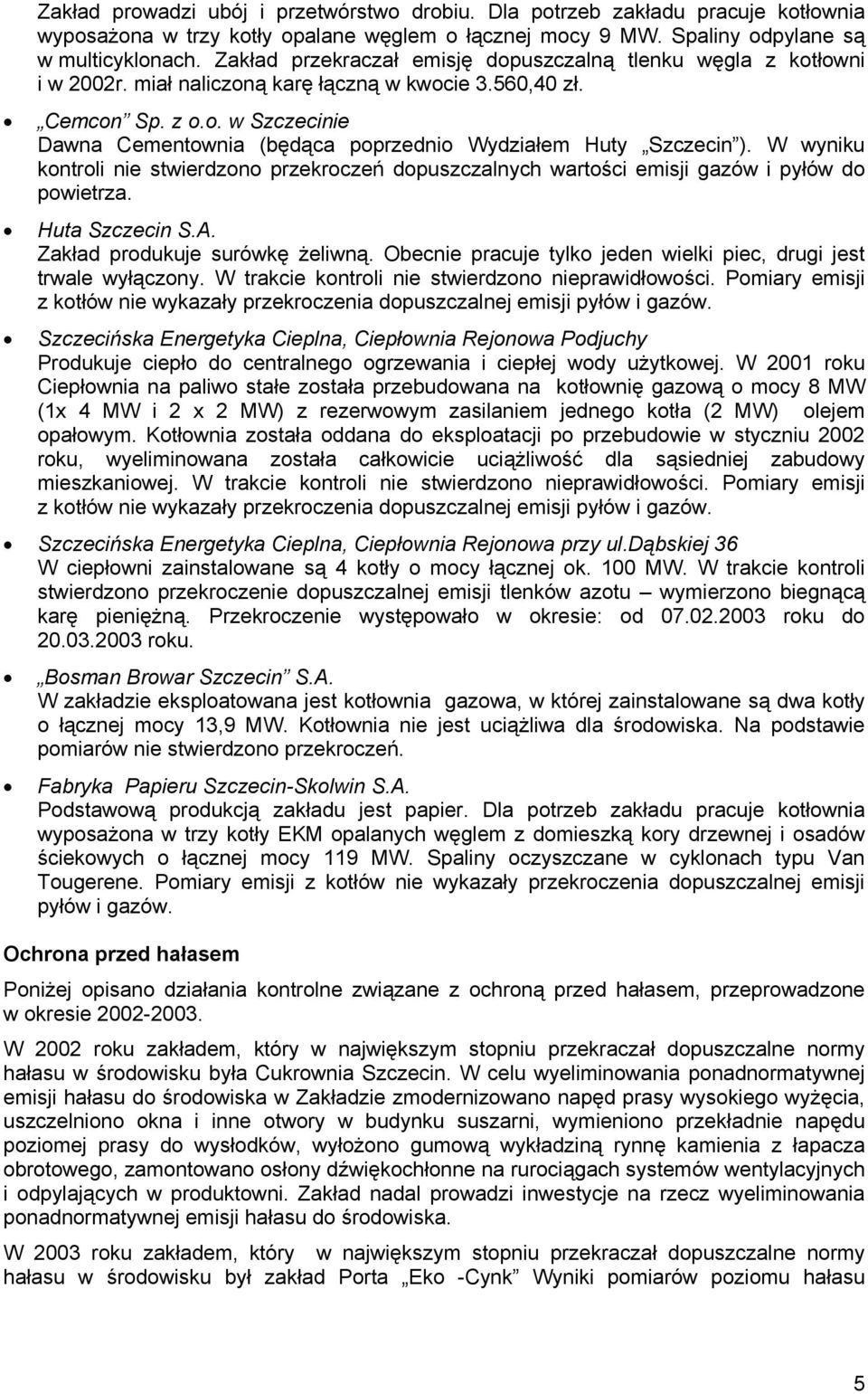 W wyniku kontroli nie stwierdzono przekroczeń dopuszczalnych wartości emisji gazów i pyłów do powietrza. Huta Szczecin S.A. Zakład produkuje surówkę żeliwną.