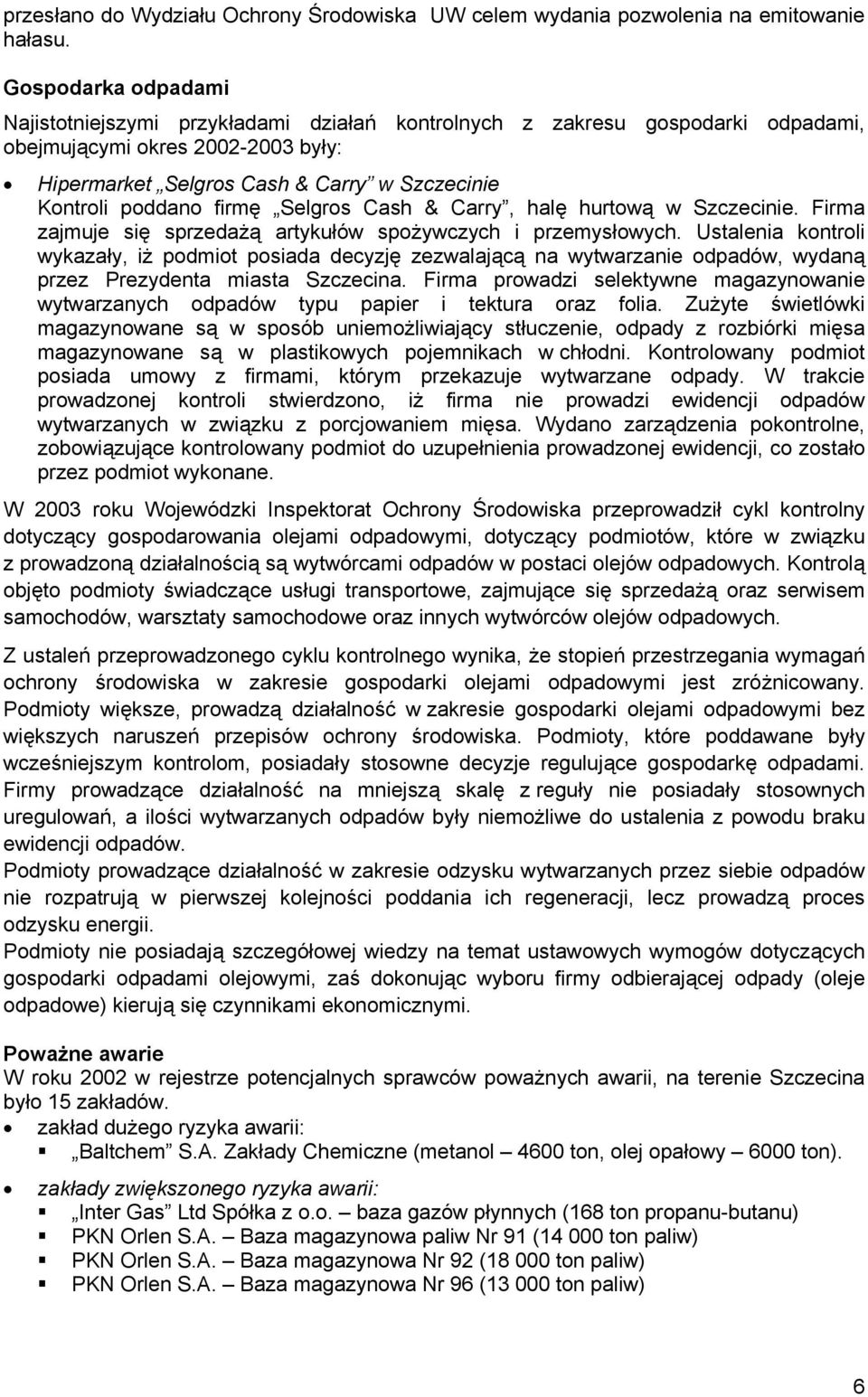 firmę Selgros Cash & Carry, halę hurtową w Szczecinie. Firma zajmuje się sprzedażą artykułów spożywczych i przemysłowych.