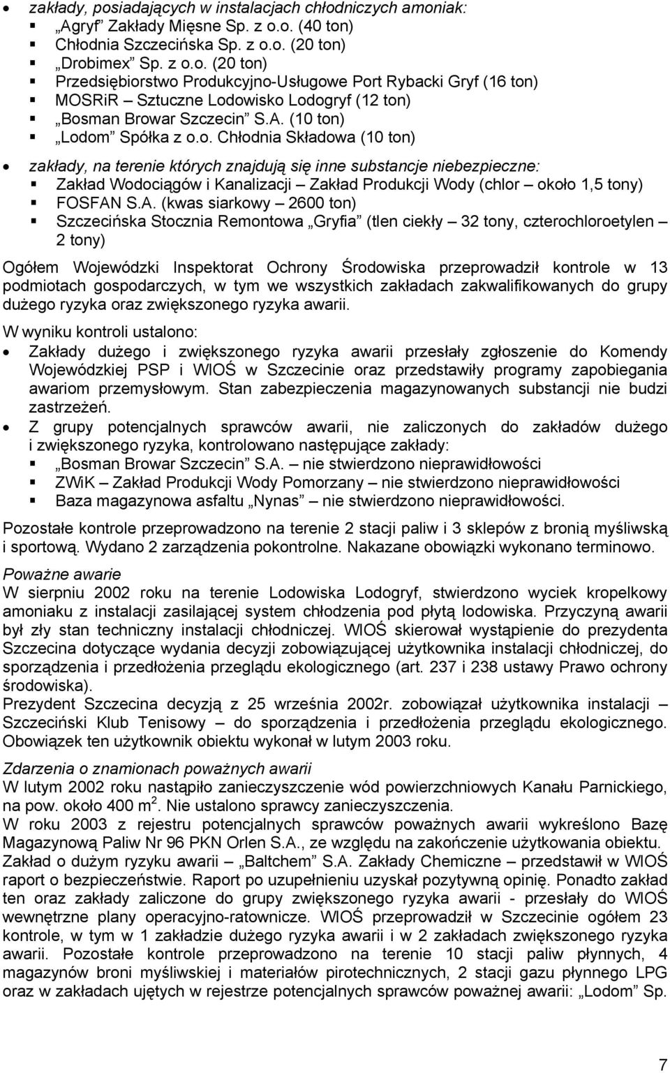 A. (kwas siarkowy 2600 ton) Szczecińska Stocznia Remontowa Gryfia (tlen ciekły 32 tony, czterochloroetylen 2 tony) Ogółem Wojewódzki Inspektorat Ochrony Środowiska przeprowadził kontrole w 13