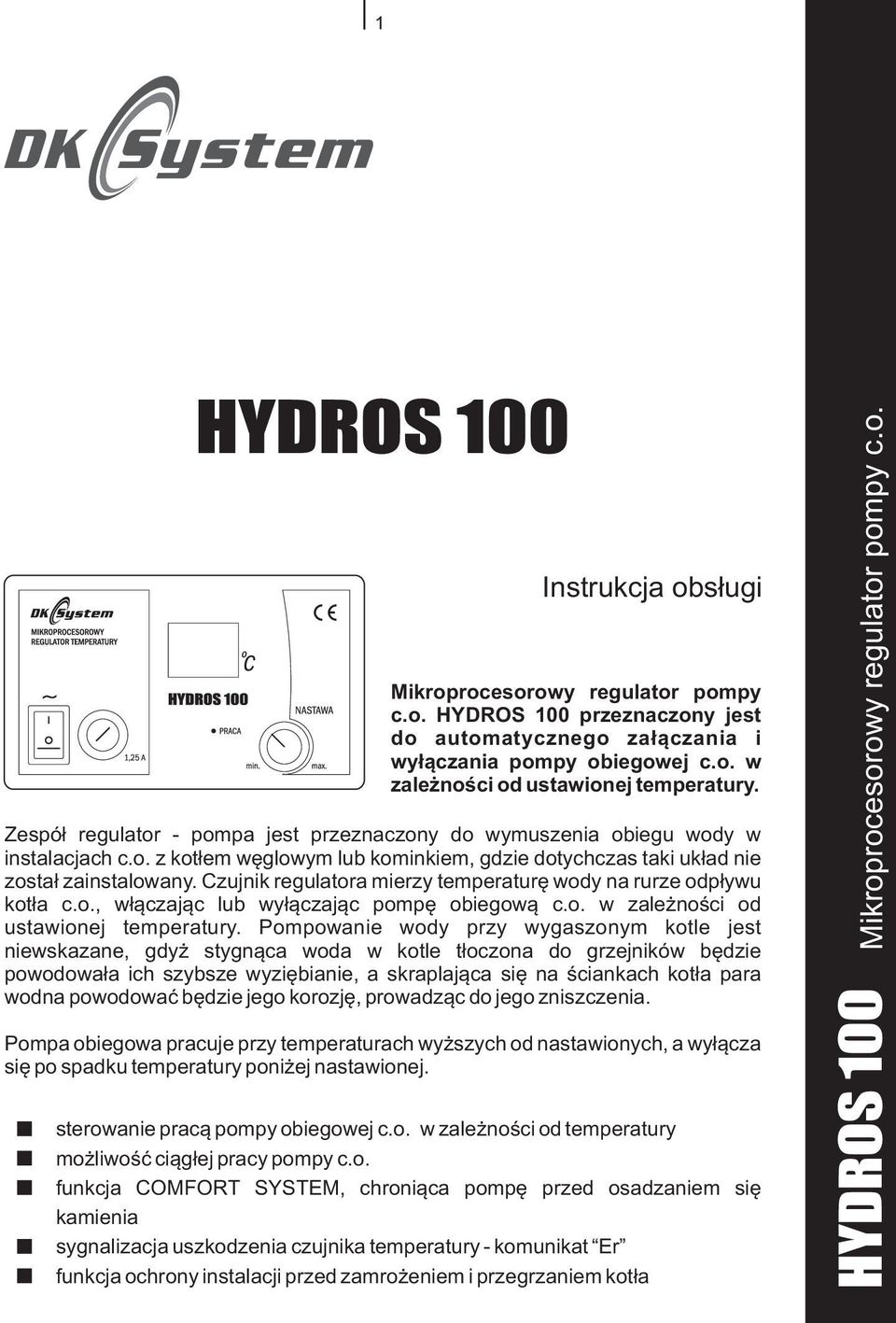 Czujnik regulatora mierzy temperaturê wody na rurze odp³ywu kot³a c.o., w³¹czaj¹c lub wy³¹czaj¹c pompê obiegow¹ c.o. w zale noœci od ustawionej temperatury.