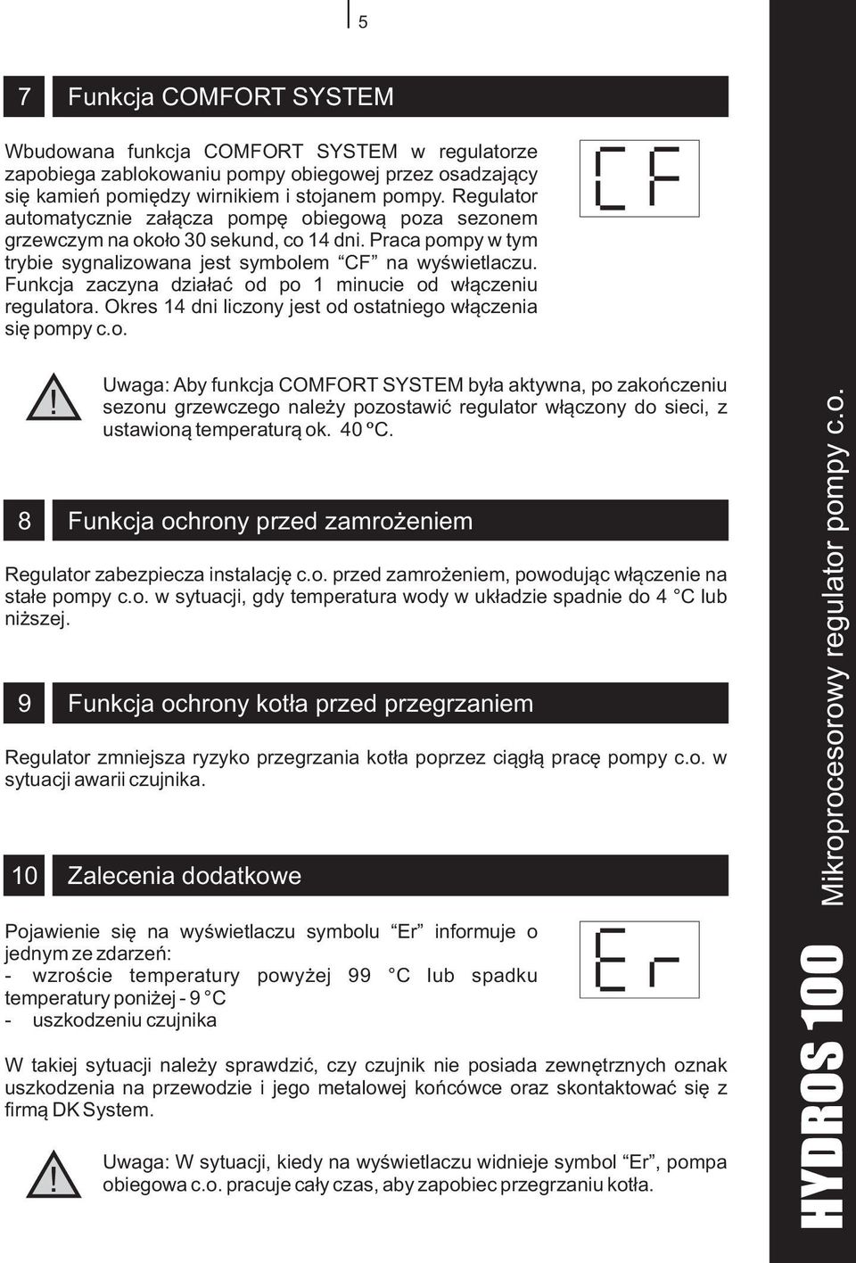 Funkcja zaczyna dzia³aæ od po 1 minucie od w³¹czeniu regulatora. Okres 14 dni liczony jest od ostatniego w³¹czenia siê pompy c.o. 8!