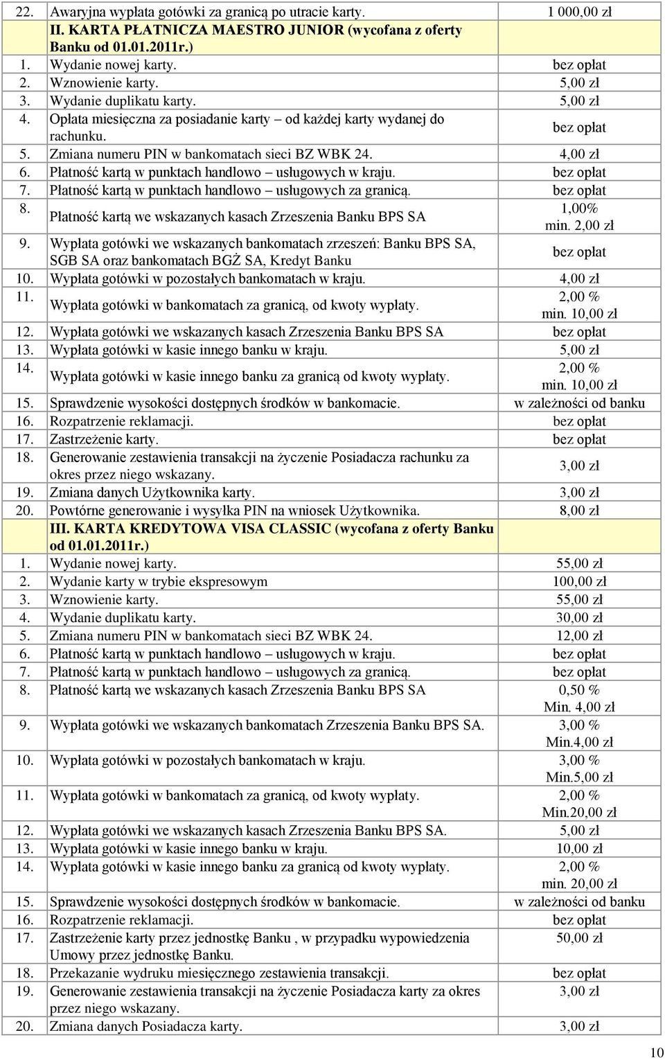 Płatność kartą w punktach handlowo usługowych w kraju. 7. Płatność kartą w punktach handlowo usługowych za granicą. 8. 1,00% Płatność kartą we wskazanych kasach Zrzeszenia Banku BPS SA min. 2,00 zł 9.