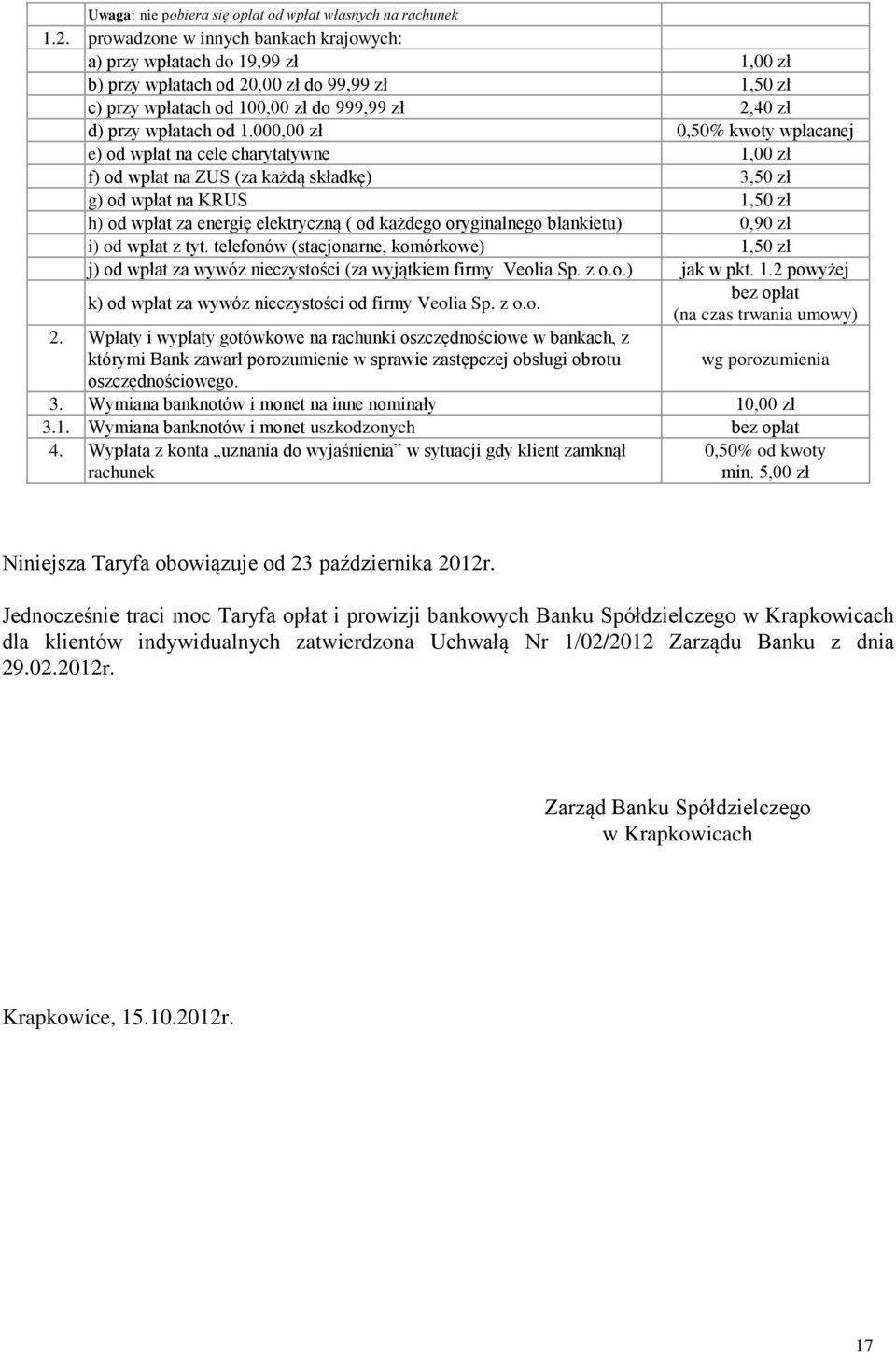 000,00 zł 0,50% kwoty wpłacanej e) od wpłat na cele charytatywne 1,00 zł f) od wpłat na ZUS (za każdą składkę) 3,50 zł g) od wpłat na KRUS 1,50 zł h) od wpłat za energię elektryczną ( od każdego