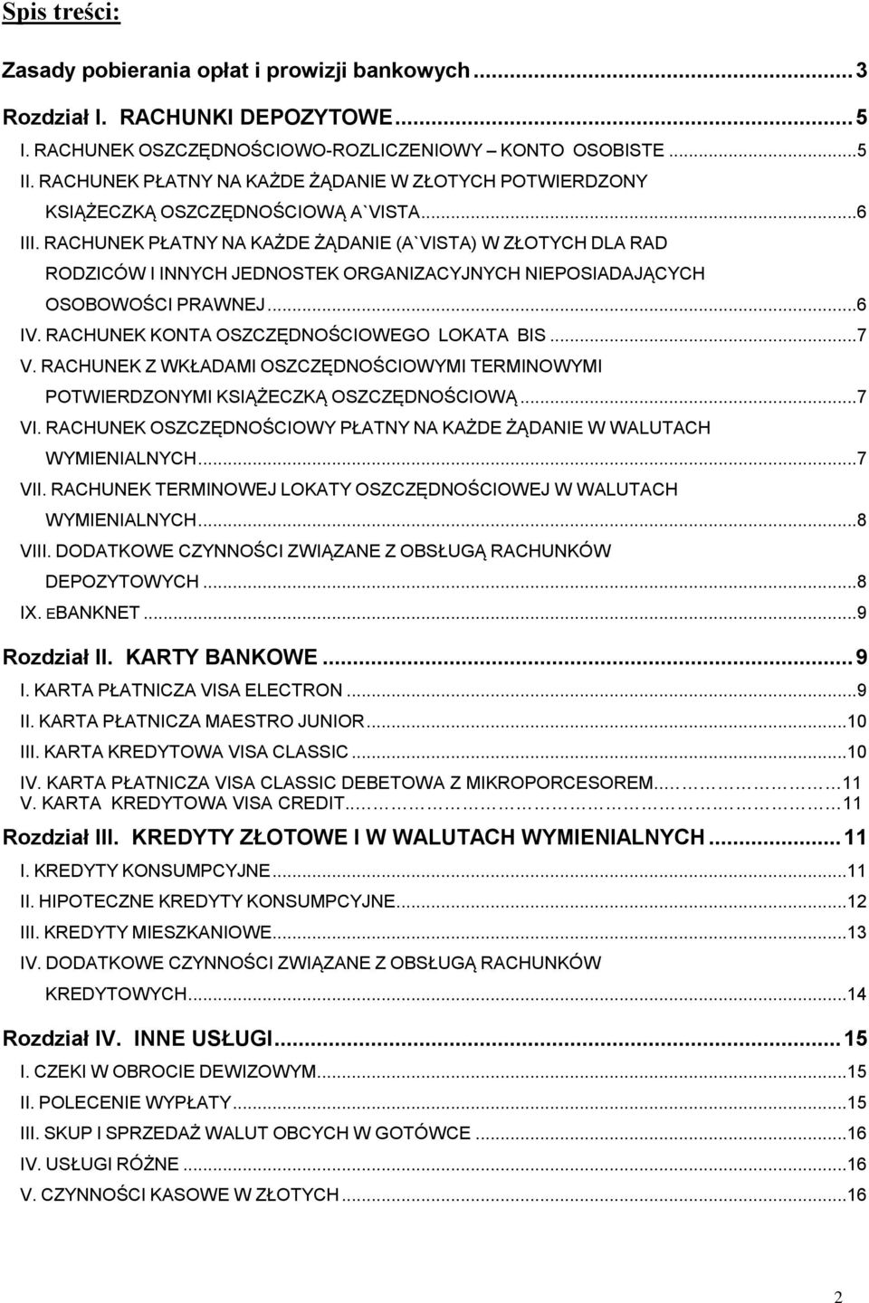 RACHUNEK PŁATNY NA KAŻDE ŻĄDANIE (A`VISTA) W ZŁOTYCH DLA RAD RODZICÓW I INNYCH JEDNOSTEK ORGANIZACYJNYCH NIEPOSIADAJĄCYCH OSOBOWOŚCI PRAWNEJ...6 IV. RACHUNEK KONTA OSZCZĘDNOŚCIOWEGO LOKATA BIS...7 V.