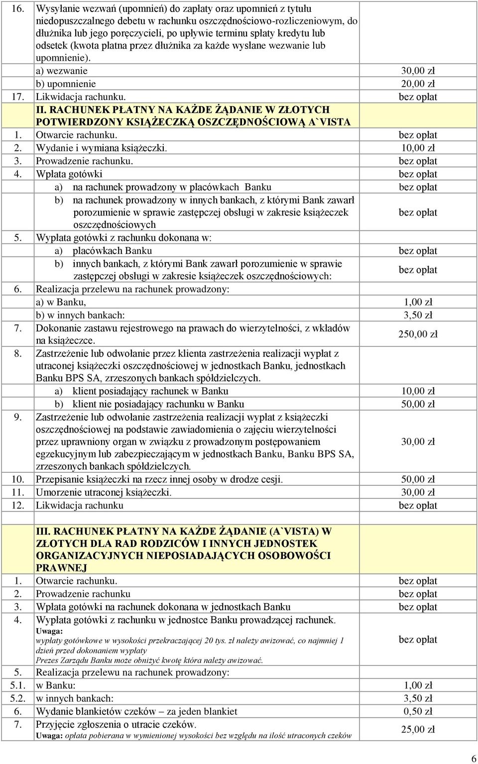 RACHUNEK PŁATNY NA KAŻDE ŻĄDANIE W ZŁOTYCH POTWIERDZONY KSIĄŻECZKĄ OSZCZĘDNOŚCIOWĄ A`VISTA 1. Otwarcie rachunku. 2. Wydanie i wymiana książeczki. 10,00 zł 3. Prowadzenie rachunku. 4.