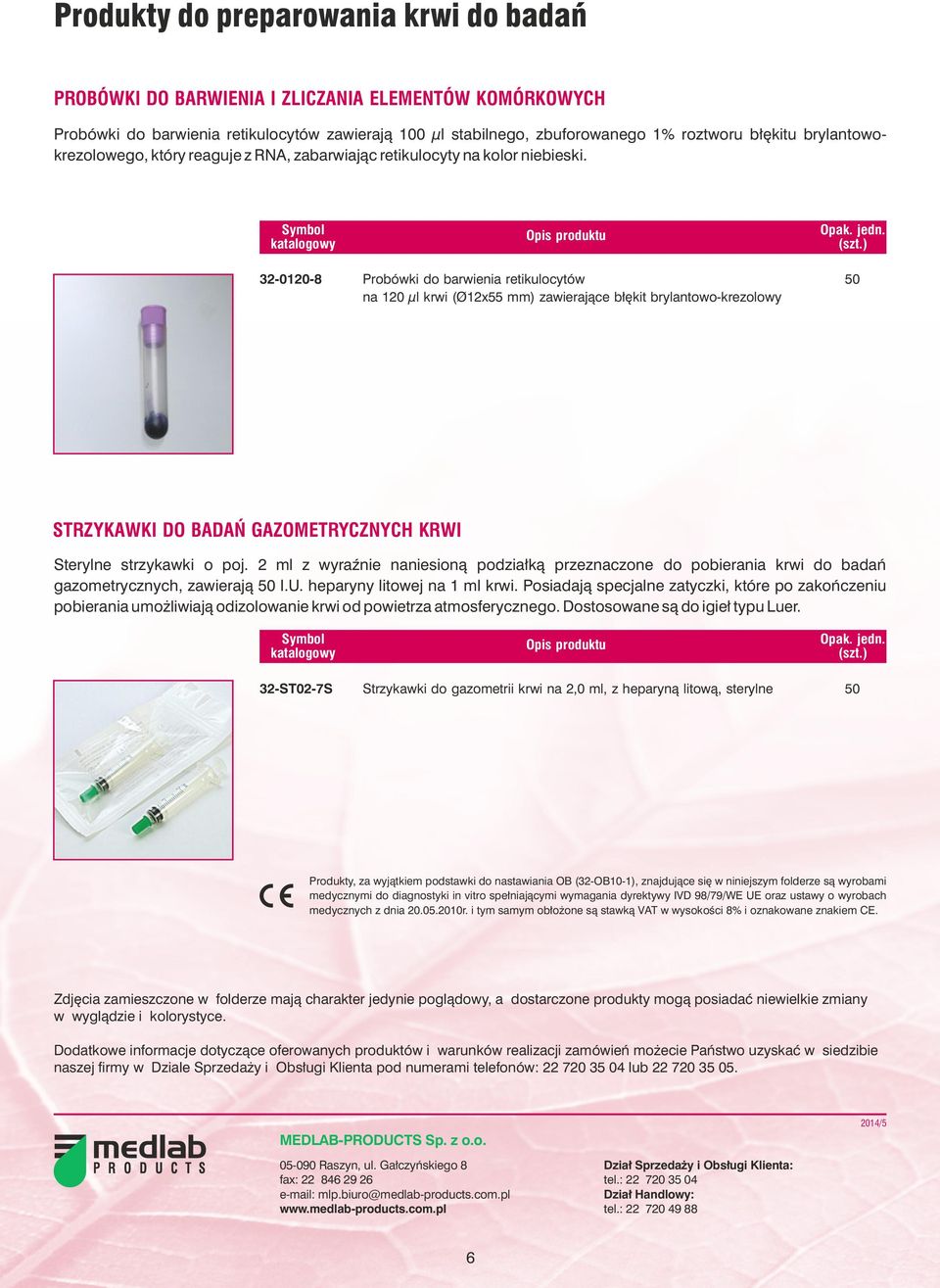 32-0120-8 Probówki do barwienia retikulocytów 50 na 120 µl krwi (Ø12x55 mm) zawieraj¹ce b³êkit brylantowo-krezolowy STRZYKAWKI DO BADAÑ GAZOMETRYCZNYCH KRWI Sterylne strzykawki o poj.