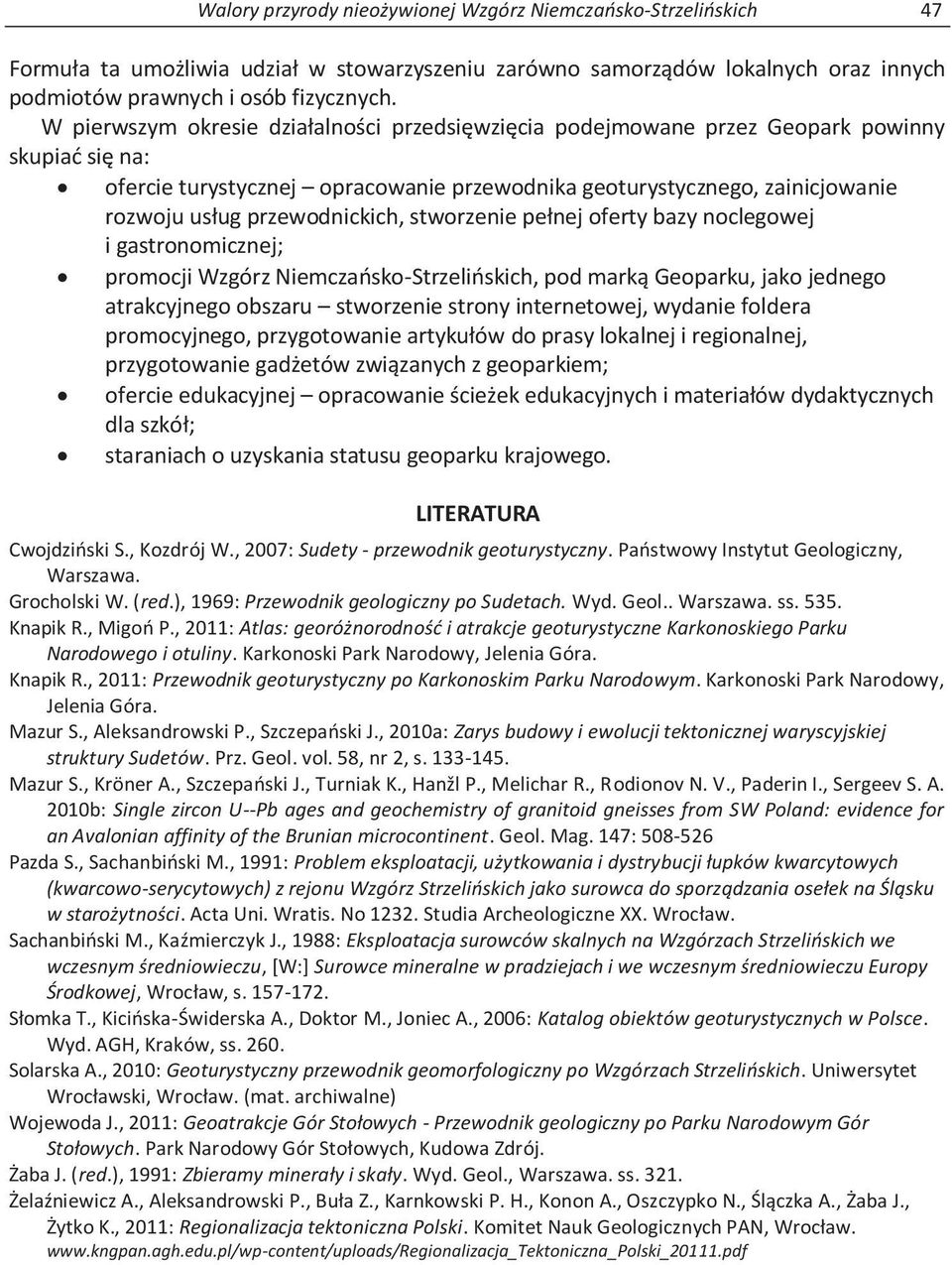 przewodnickich, stworzenie pełnej oferty bazy noclegowej i gastronomicznej; promocji Wzgórz Niemczańsko-Strzelińskich, pod marką Geoparku, jako jednego atrakcyjnego obszaru stworzenie strony