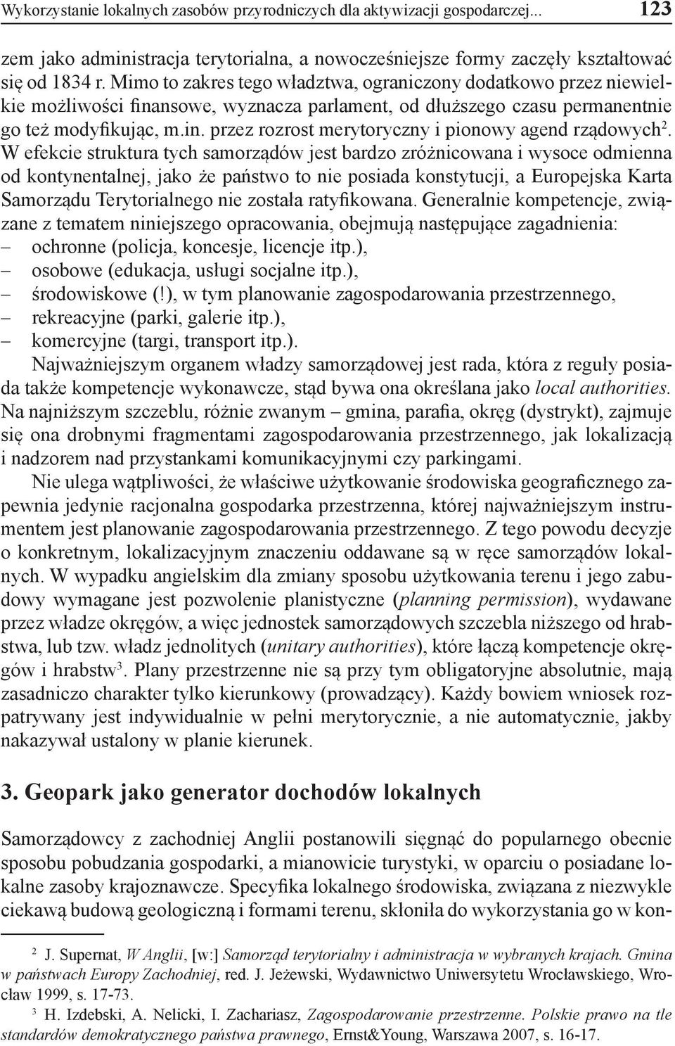 W efekcie struktura tych samorządów jest bardzo zróżnicowana i wysoce odmienna od kontynentalnej, jako że państwo to nie posiada konstytucji, a Europejska Karta Samorządu Terytorialnego nie została