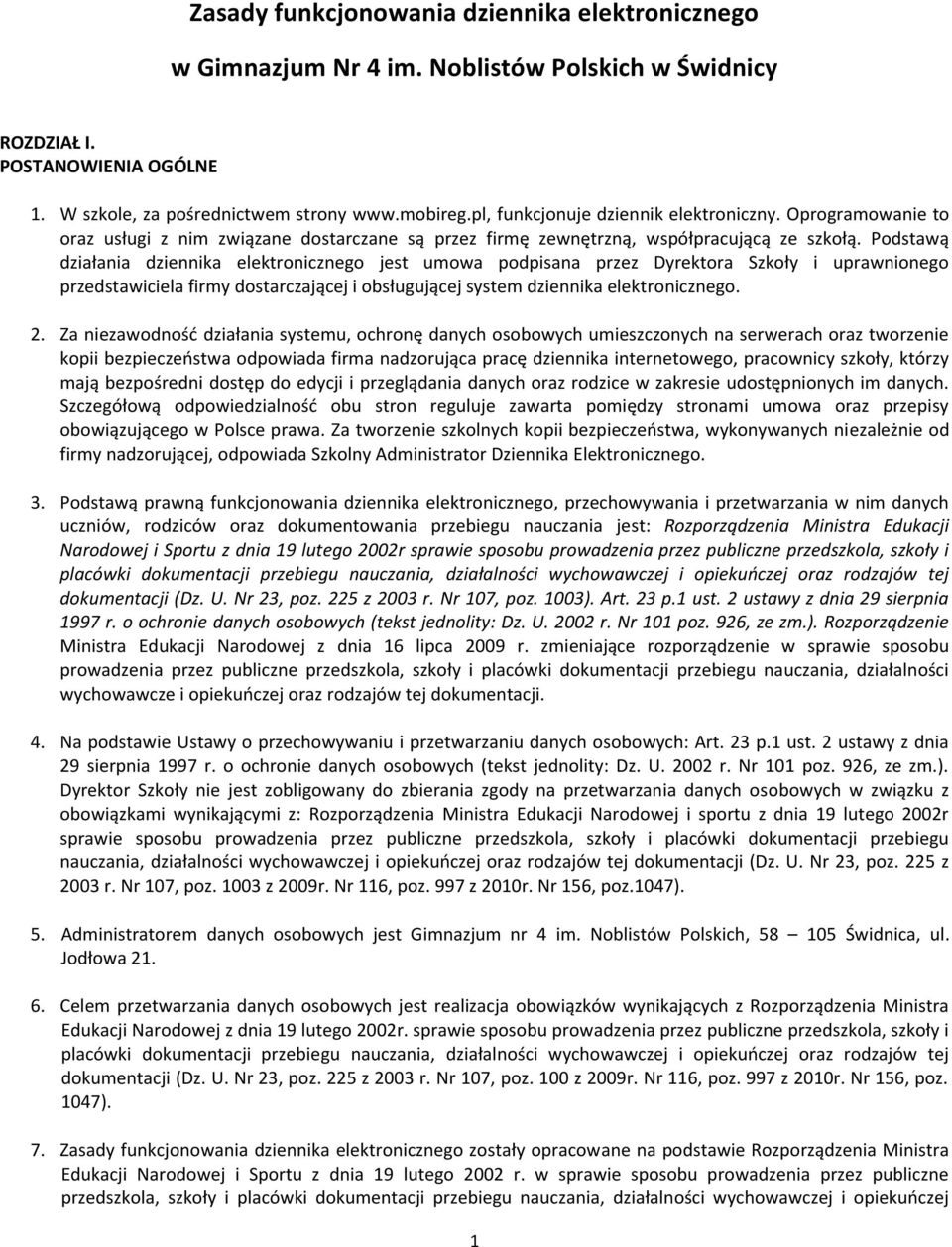 Podstawą działania dziennika elektronicznego jest umowa podpisana przez Dyrektora Szkoły i uprawnionego przedstawiciela firmy dostarczającej i obsługującej system dziennika elektronicznego. 2.