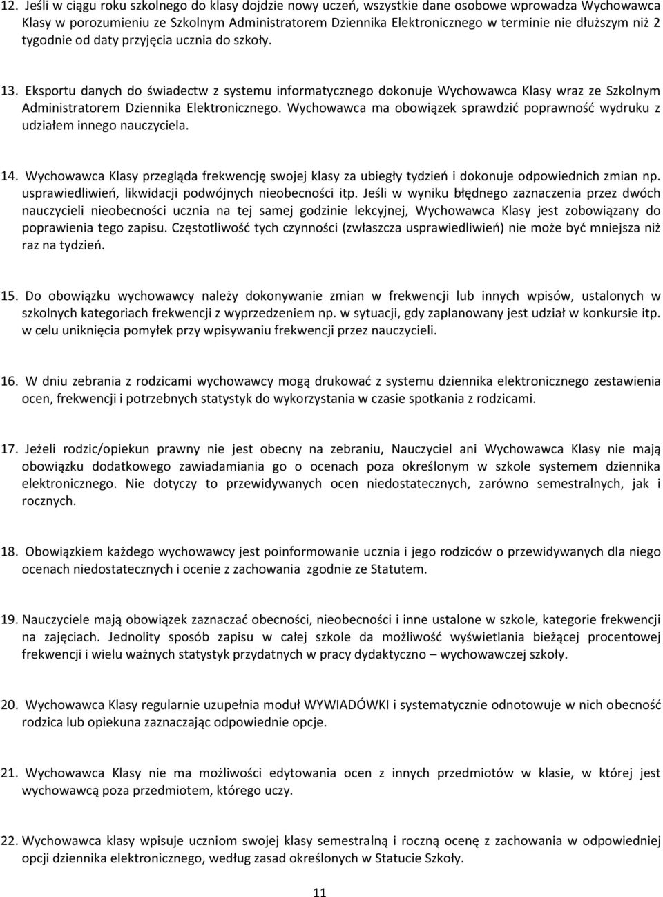 Eksportu danych do świadectw z systemu informatycznego dokonuje Wychowawca Klasy wraz ze Szkolnym Administratorem Dziennika Elektronicznego.