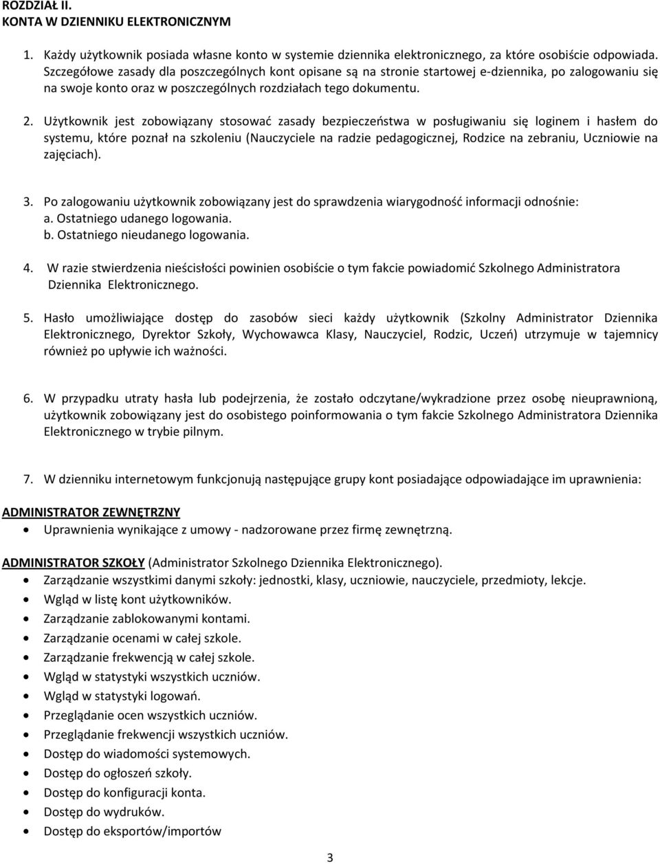 Użytkownik jest zobowiązany stosować zasady bezpieczeństwa w posługiwaniu się loginem i hasłem do systemu, które poznał na szkoleniu (Nauczyciele na radzie pedagogicznej, Rodzice na zebraniu,