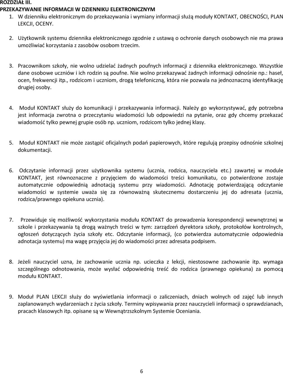 Pracownikom szkoły, nie wolno udzielać żadnych poufnych informacji z dziennika elektronicznego. Wszystkie dane osobowe uczniów i ich rodzin są poufne.