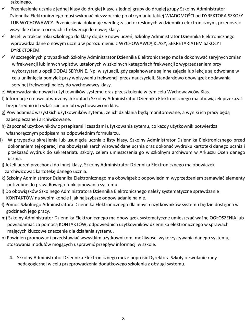 DYREKTORA SZKOŁY LUB WYCHOWAWCY. Przeniesienia dokonuje według zasad określonych w dzienniku elektronicznym, przenosząc wszystkie dane o ocenach i frekwencji do nowej klasy.