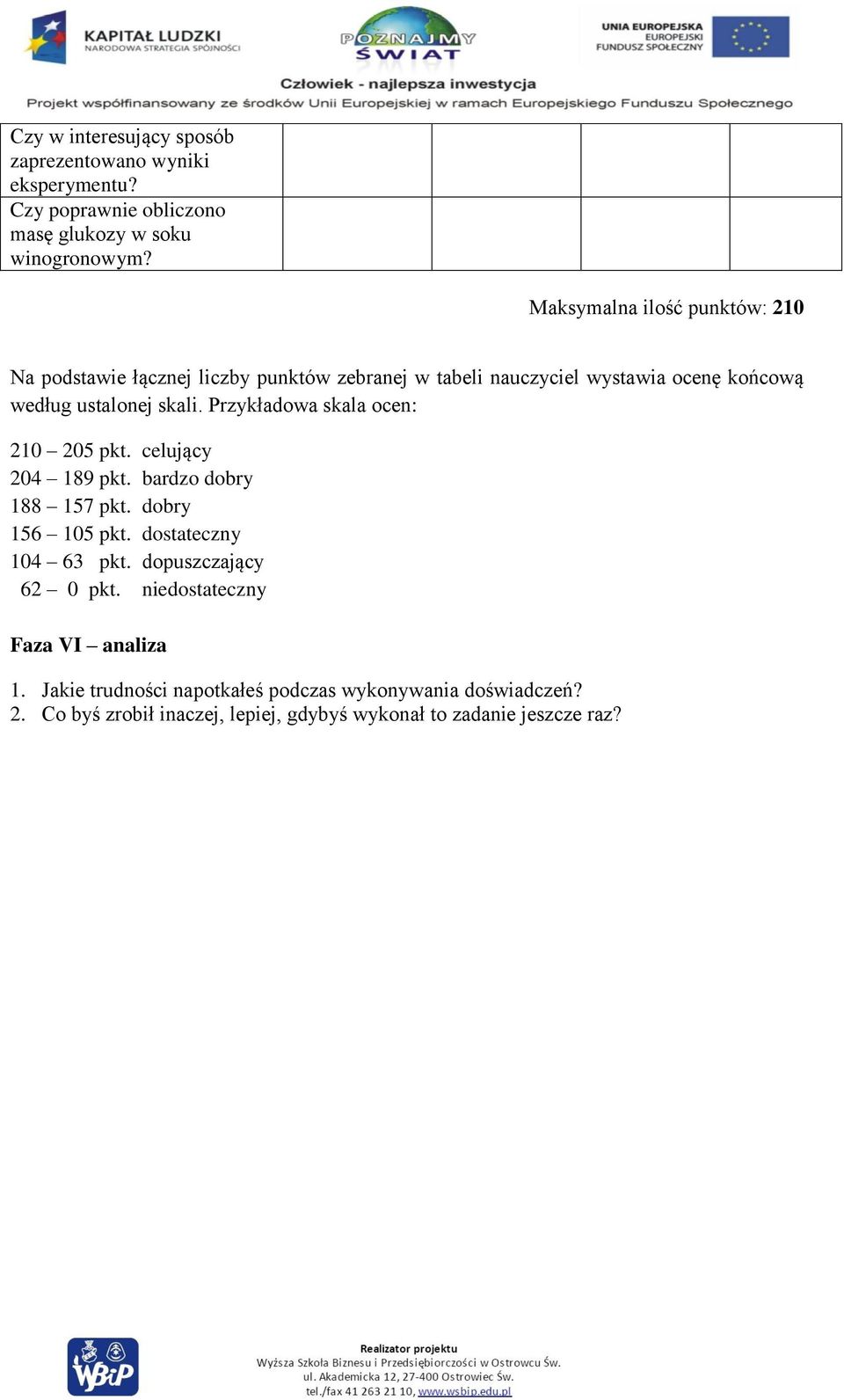 Przykładowa skala ocen: 210 205 pkt. celujący 204 189 pkt. bardzo dobry 188 157 pkt. dobry 156 105 pkt. dostateczny 104 63 pkt.