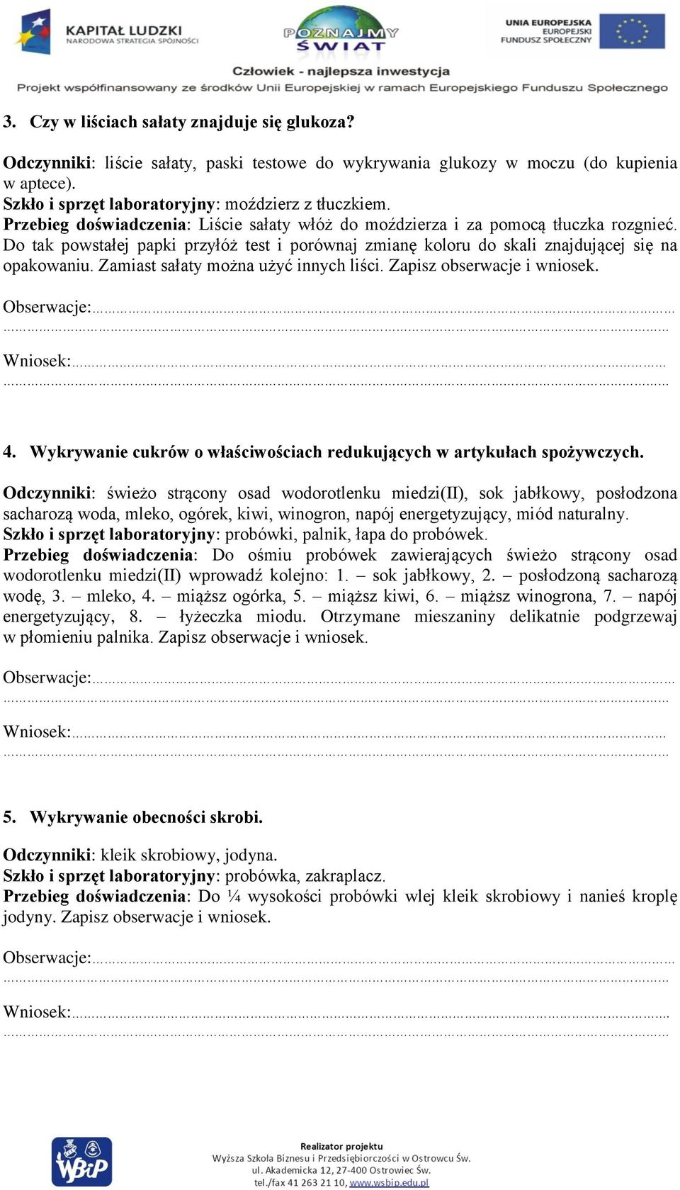 Zamiast sałaty można użyć innych liści. Zapisz obserwacje i wniosek. 4. Wykrywanie cukrów o właściwościach redukujących w artykułach spożywczych.