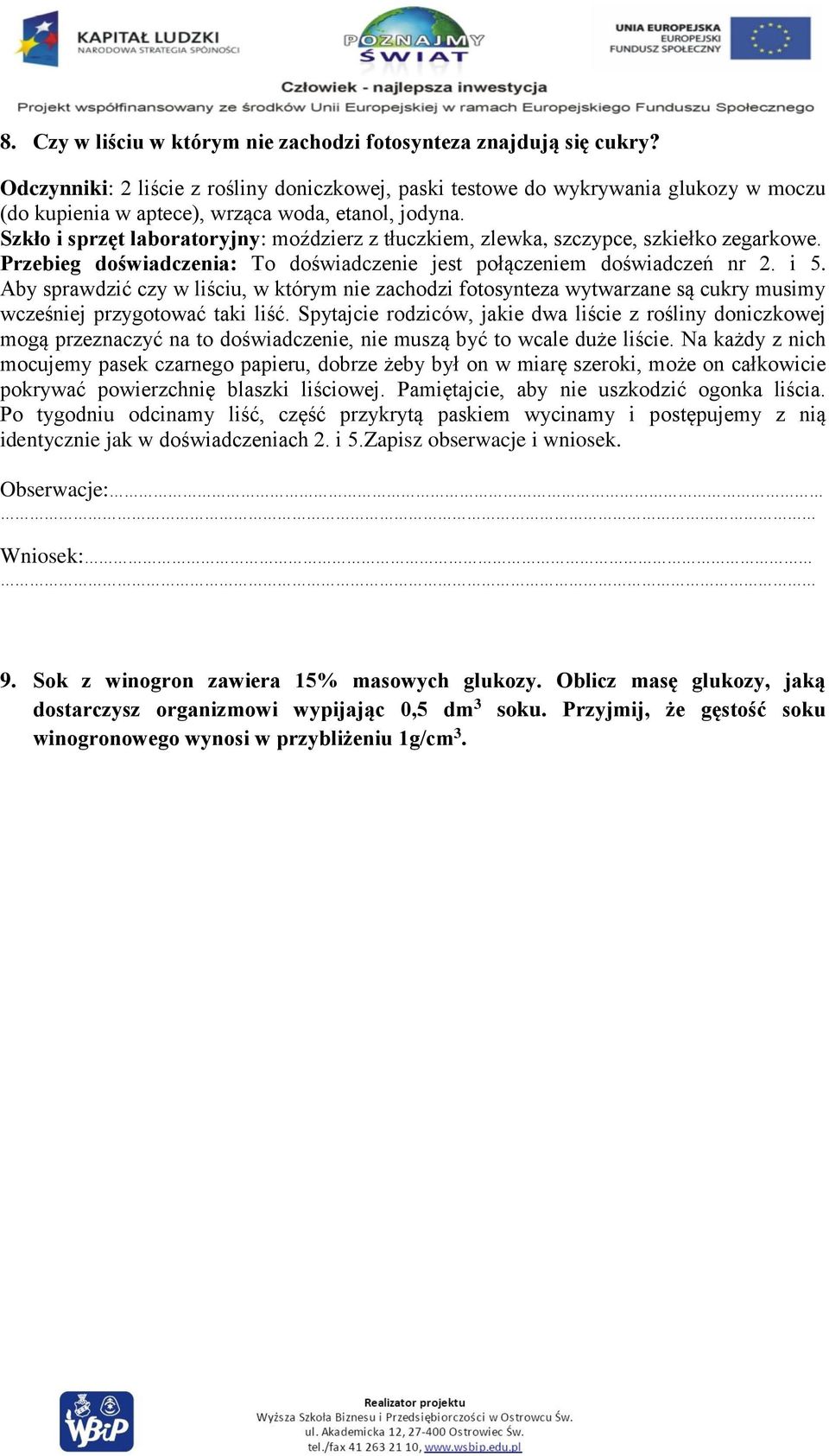 Szkło i sprzęt laboratoryjny: moździerz z tłuczkiem, zlewka, szczypce, szkiełko zegarkowe. Przebieg doświadczenia: To doświadczenie jest połączeniem doświadczeń nr 2. i 5.