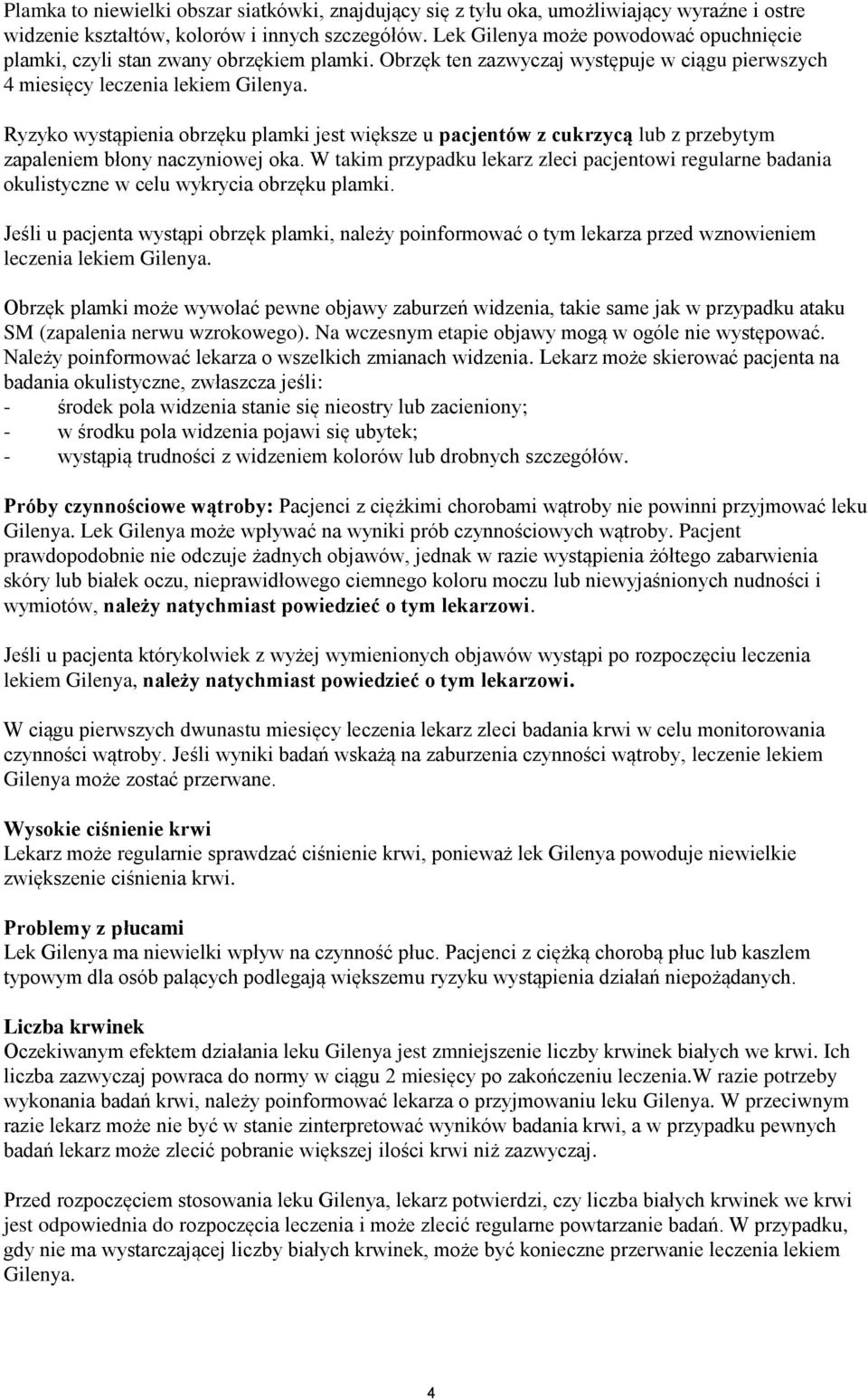 Ryzyko wystąpienia obrzęku plamki jest większe u pacjentów z cukrzycą lub z przebytym zapaleniem błony naczyniowej oka.