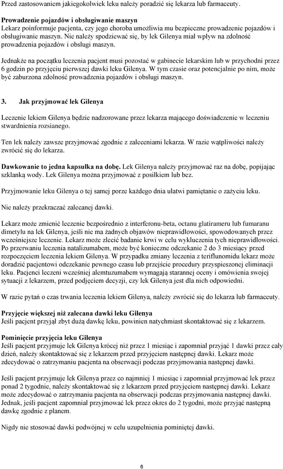 Nie należy spodziewać się, by lek Gilenya miał wpływ na zdolność prowadzenia pojazdów i obsługi maszyn.