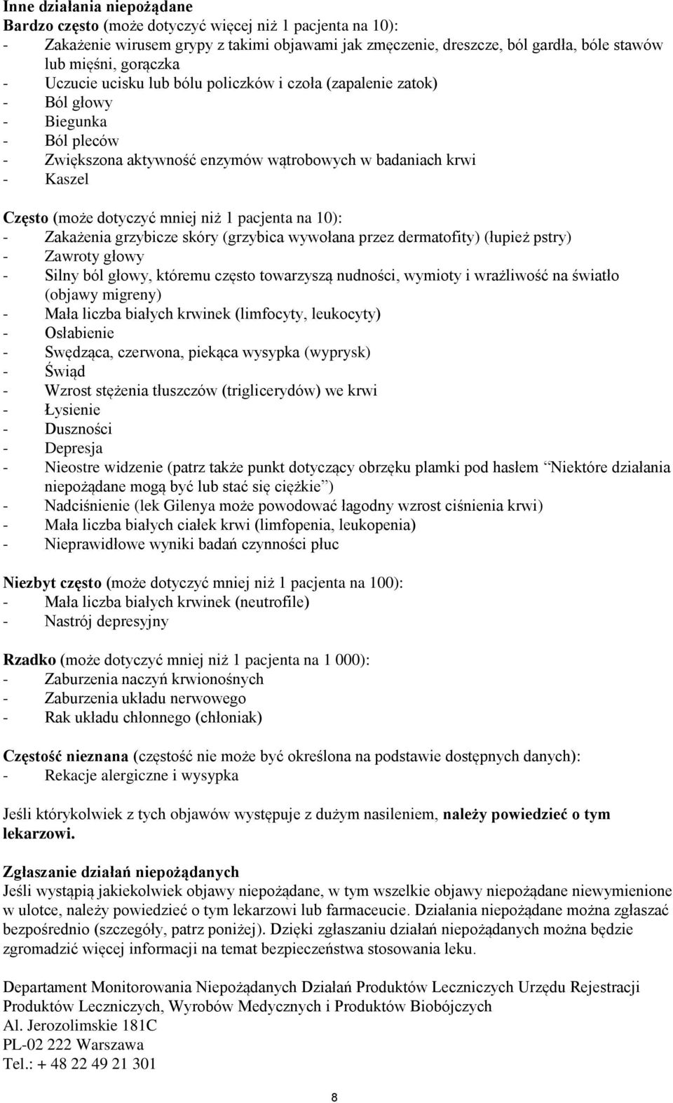 1 pacjenta na 10): - Zakażenia grzybicze skóry (grzybica wywołana przez dermatofity) (łupież pstry) - Zawroty głowy - Silny ból głowy, któremu często towarzyszą nudności, wymioty i wrażliwość na