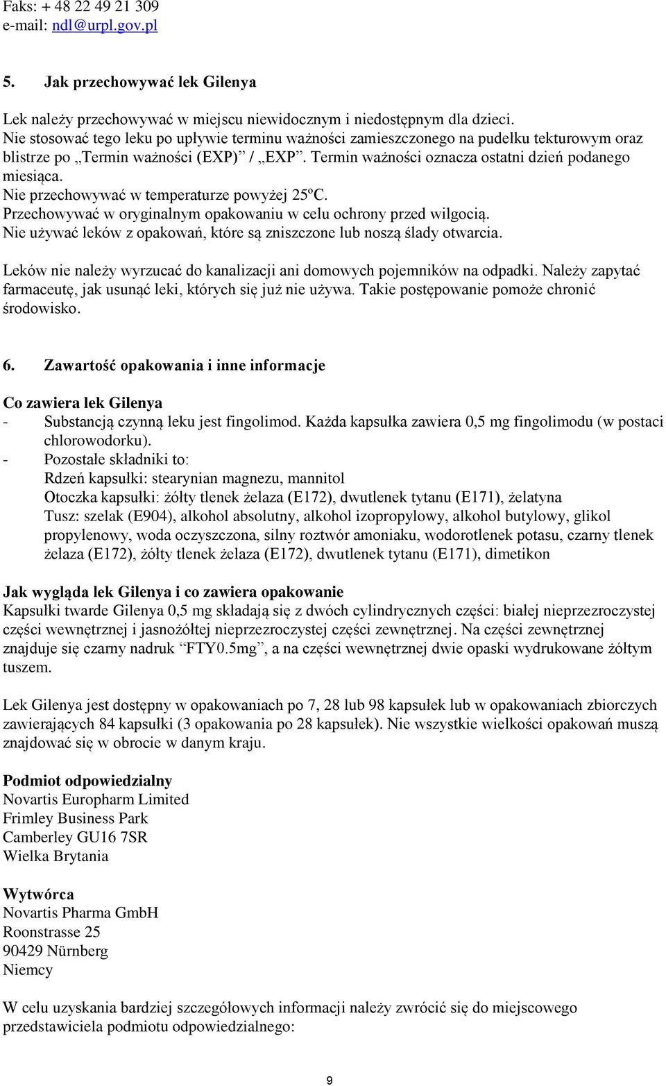 Nie przechowywać w temperaturze powyżej 25ºC. Przechowywać w oryginalnym opakowaniu w celu ochrony przed wilgocią. Nie używać leków z opakowań, które są zniszczone lub noszą ślady otwarcia.