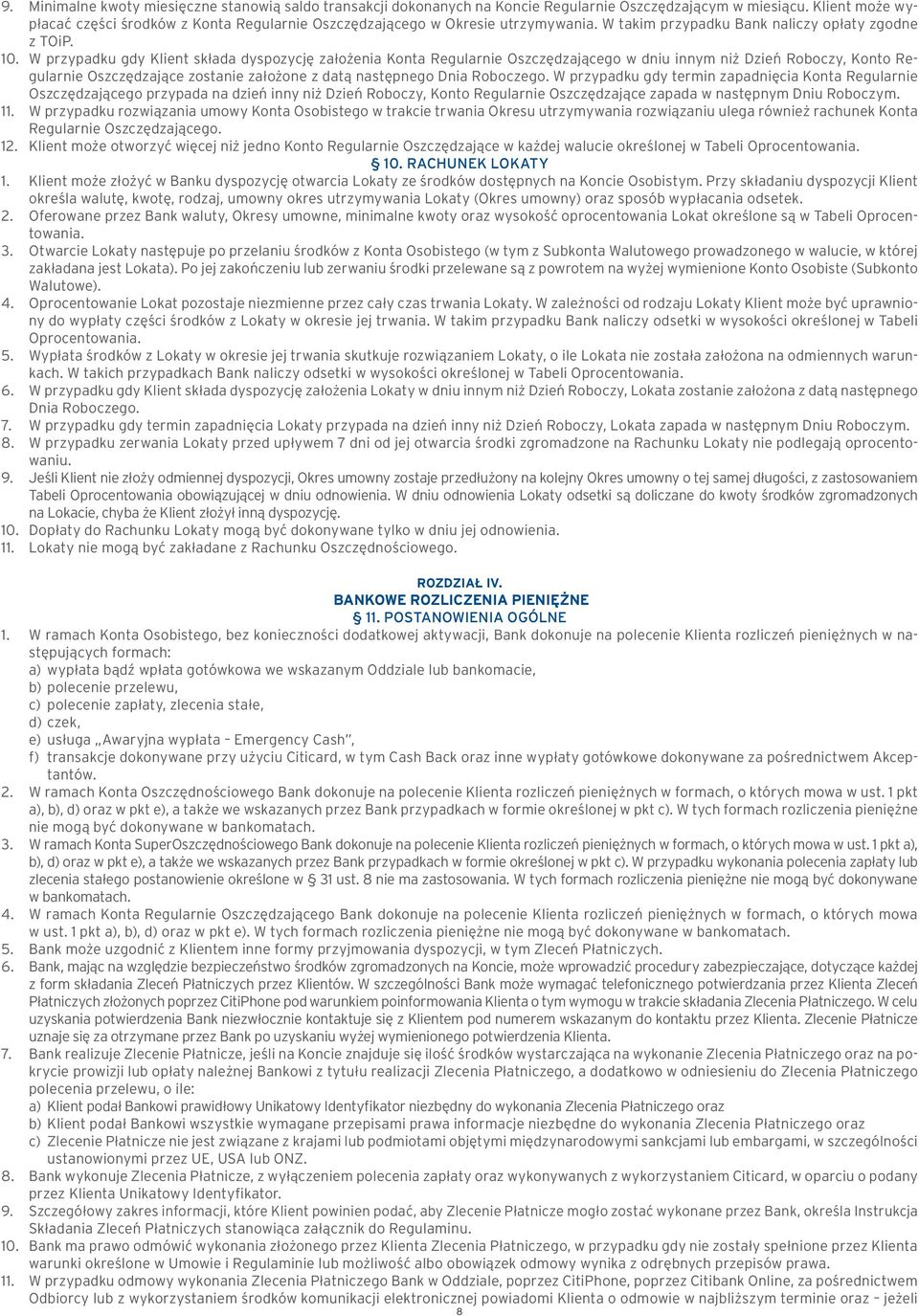 W przypadku gdy Klient składa dyspozycję założenia Konta Regularnie Oszczędzającego w dniu innym niż Dzień Roboczy, Konto Regularnie Oszczędzające zostanie założone z datą następnego Dnia Roboczego.