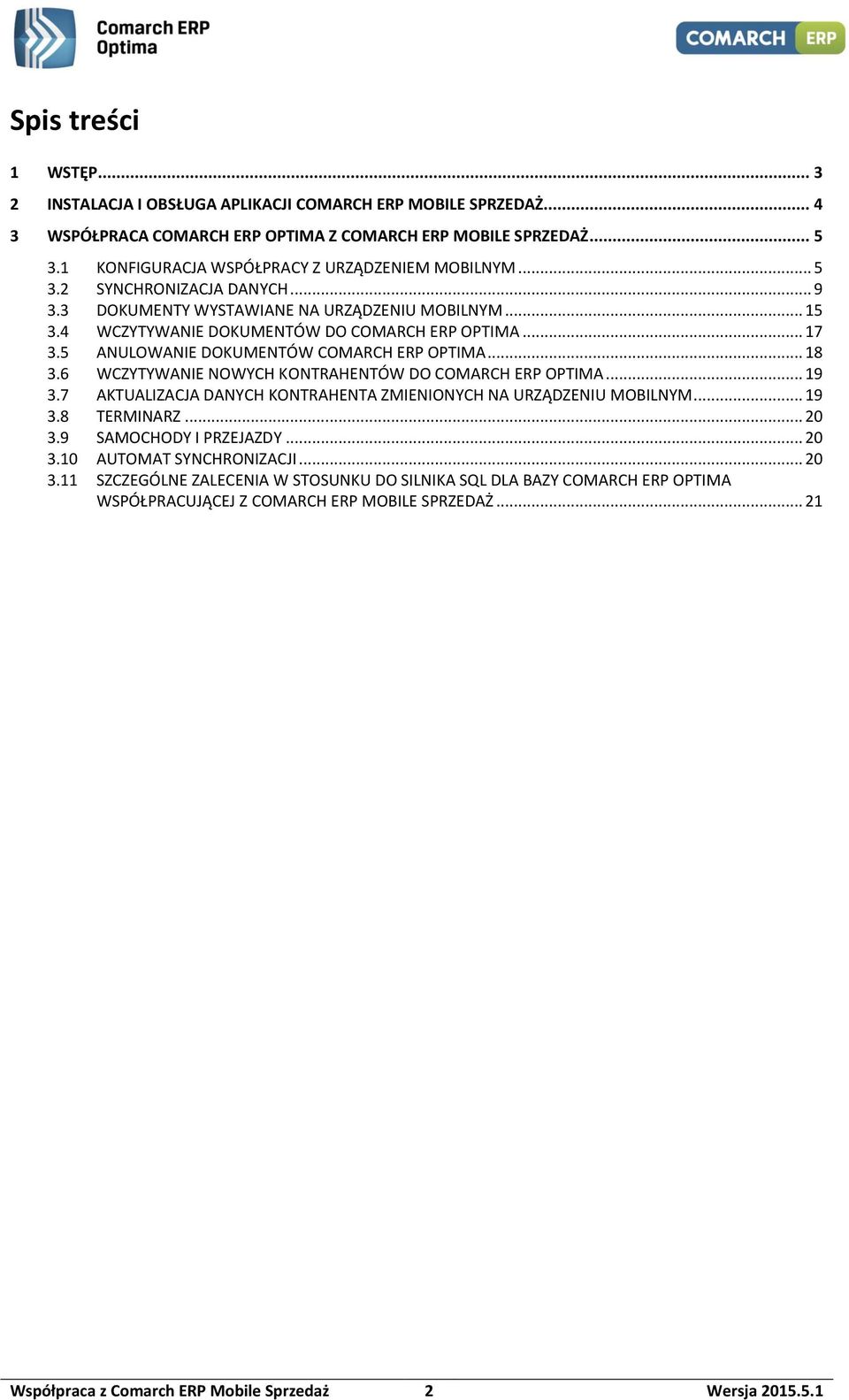 5 ANULOWANIE DOKUMENTÓW COMARCH ERP OPTIMA... 18 3.6 WCZYTYWANIE NOWYCH KONTRAHENTÓW DO COMARCH ERP OPTIMA... 19 3.7 AKTUALIZACJA DANYCH KONTRAHENTA ZMIENIONYCH NA URZĄDZENIU MOBILNYM... 19 3.8 TERMINARZ.