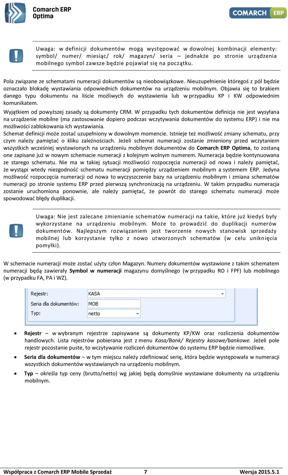 Objawia się to brakiem danego typu dokumentu na liście możliwych do wystawienia lub w przypadku KP i KW odpowiednim komunikatem. Wyjątkiem od powyższej zasady są dokumenty CRM.
