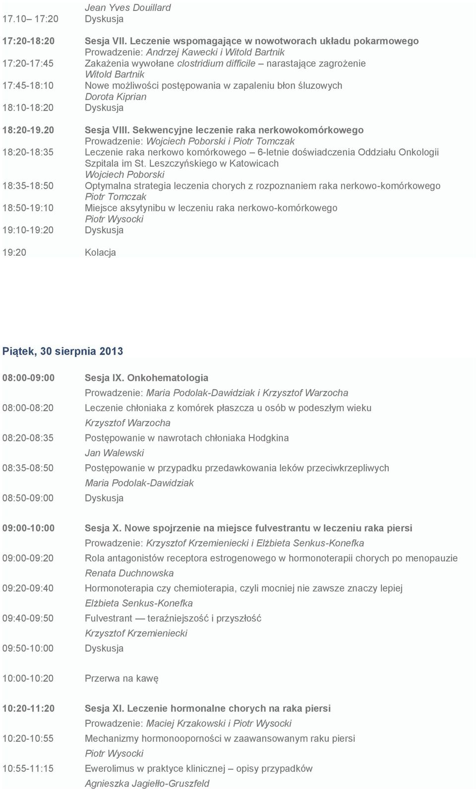 17:45-18:10 Nowe możliwości postępowania w zapaleniu błon śluzowych Dorota Kiprian 18:10-18:20 Dyskusja 18:20-19.20 Sesja VIII.