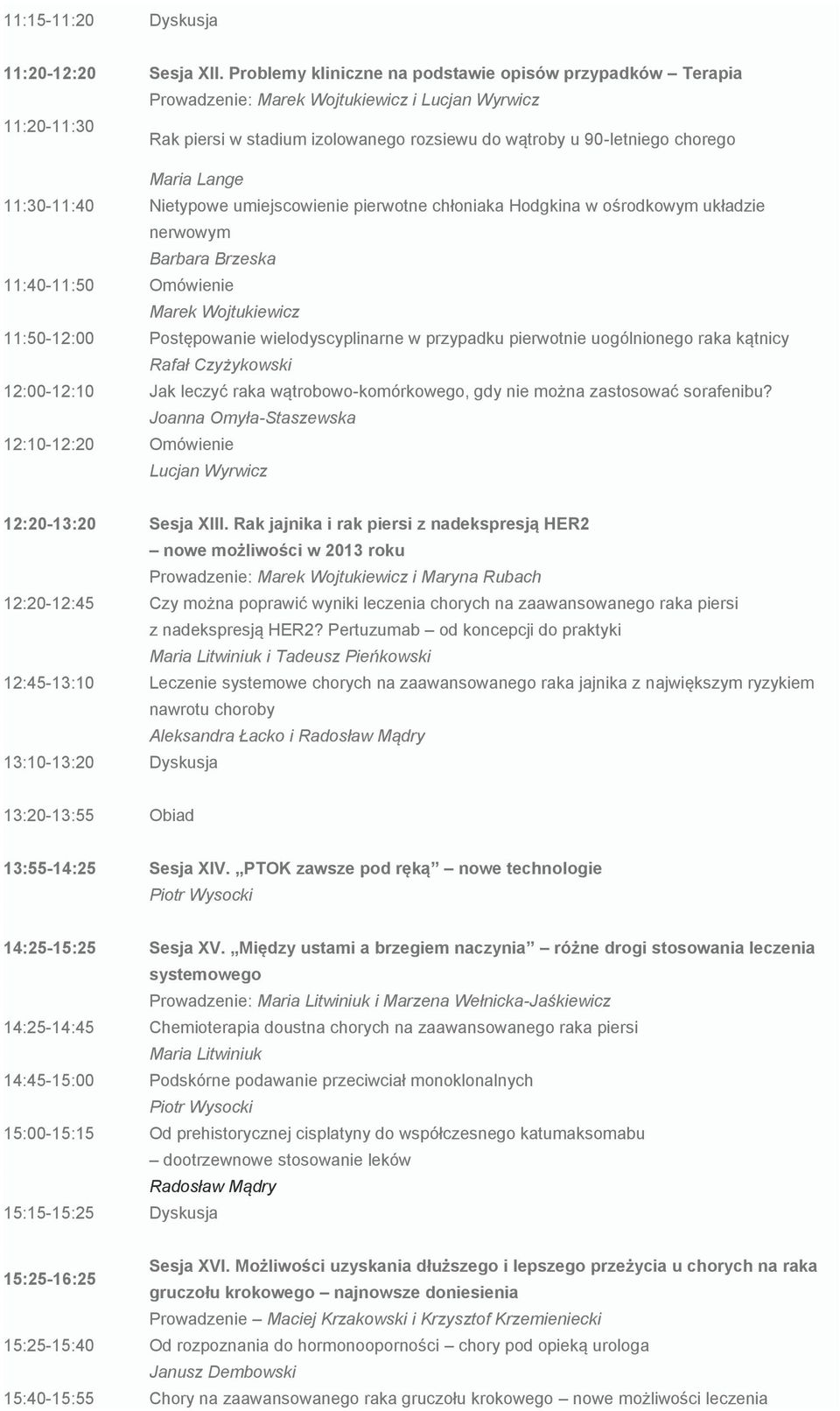 Lange 11:30-11:40 Nietypowe umiejscowienie pierwotne chłoniaka Hodgkina w ośrodkowym układzie nerwowym Barbara Brzeska 11:40-11:50 Omówienie Marek Wojtukiewicz 11:50-12:00 Postępowanie