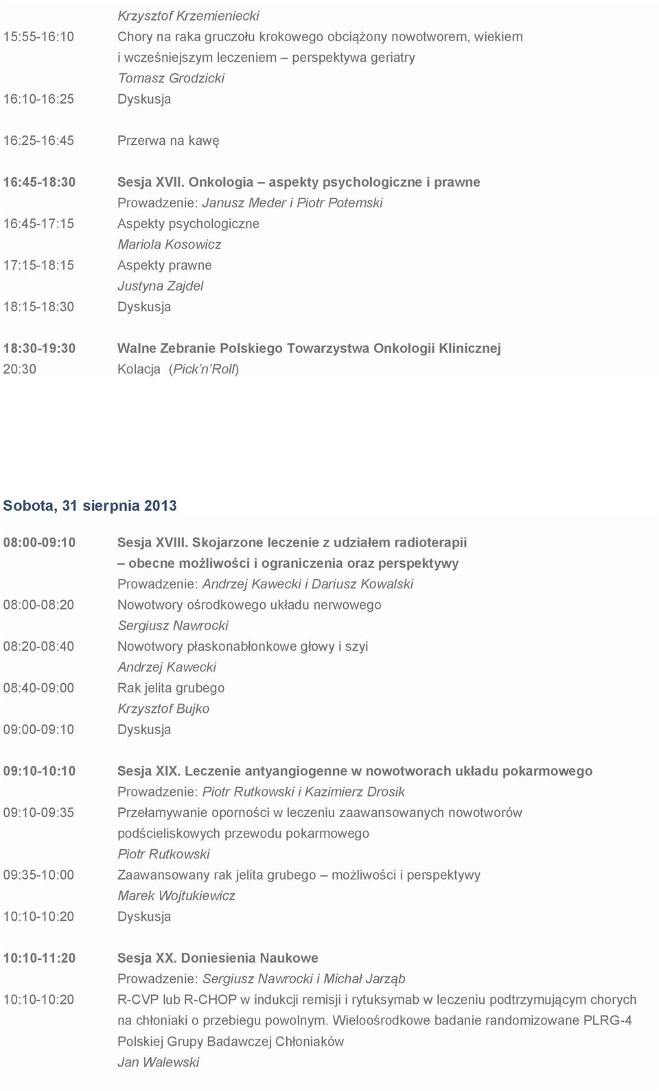 Onkologia aspekty psychologiczne i prawne Prowadzenie: Janusz Meder i Piotr Potemski 16:45-17:15 Aspekty psychologiczne Mariola Kosowicz 17:15-18:15 Aspekty prawne Justyna Zajdel 18:15-18:30 Dyskusja