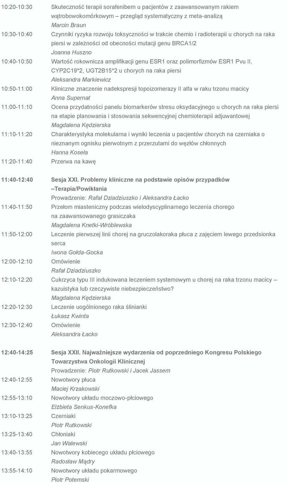 II, CYP2C19*2, UGT2B15*2 u chorych na raka piersi Aleksandra Markiewicz 10:50-11:00 Kliniczne znaczenie nadekspresji topoizomerazy II alfa w raku trzonu macicy Anna Supernat 11:00-11:10 Ocena